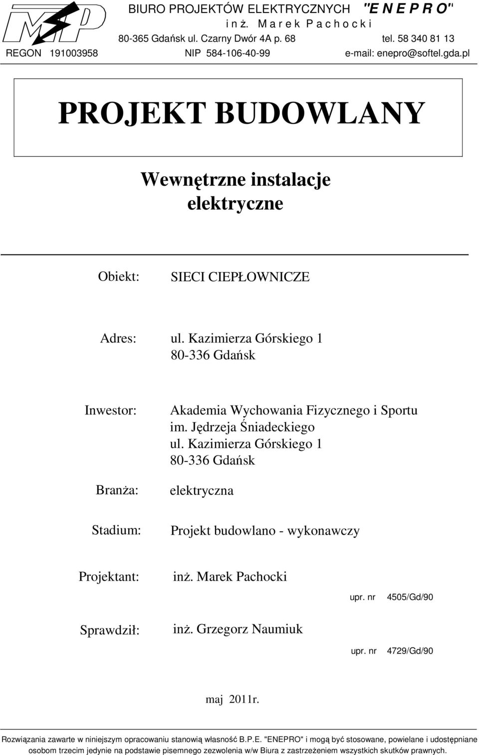 Jędrzeja Śniadeckiego ul. Kazimierza Górskiego 1 80-336 Gdańsk elektryczna Stadium: Projekt budowlano - wykonawczy Projektant: Sprawdził: inż. Marek Pachocki inż. Grzegorz Naumiuk upr. nr upr.