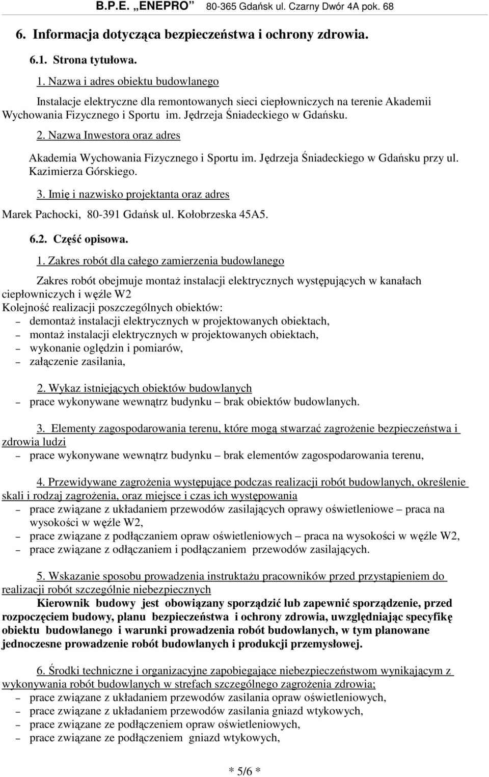 Nazwa Inwestora oraz adres Akademia Wychowania Fizycznego i Sportu im. Jędrzeja Śniadeckiego w Gdańsku przy ul. Kazimierza Górskiego. 3.