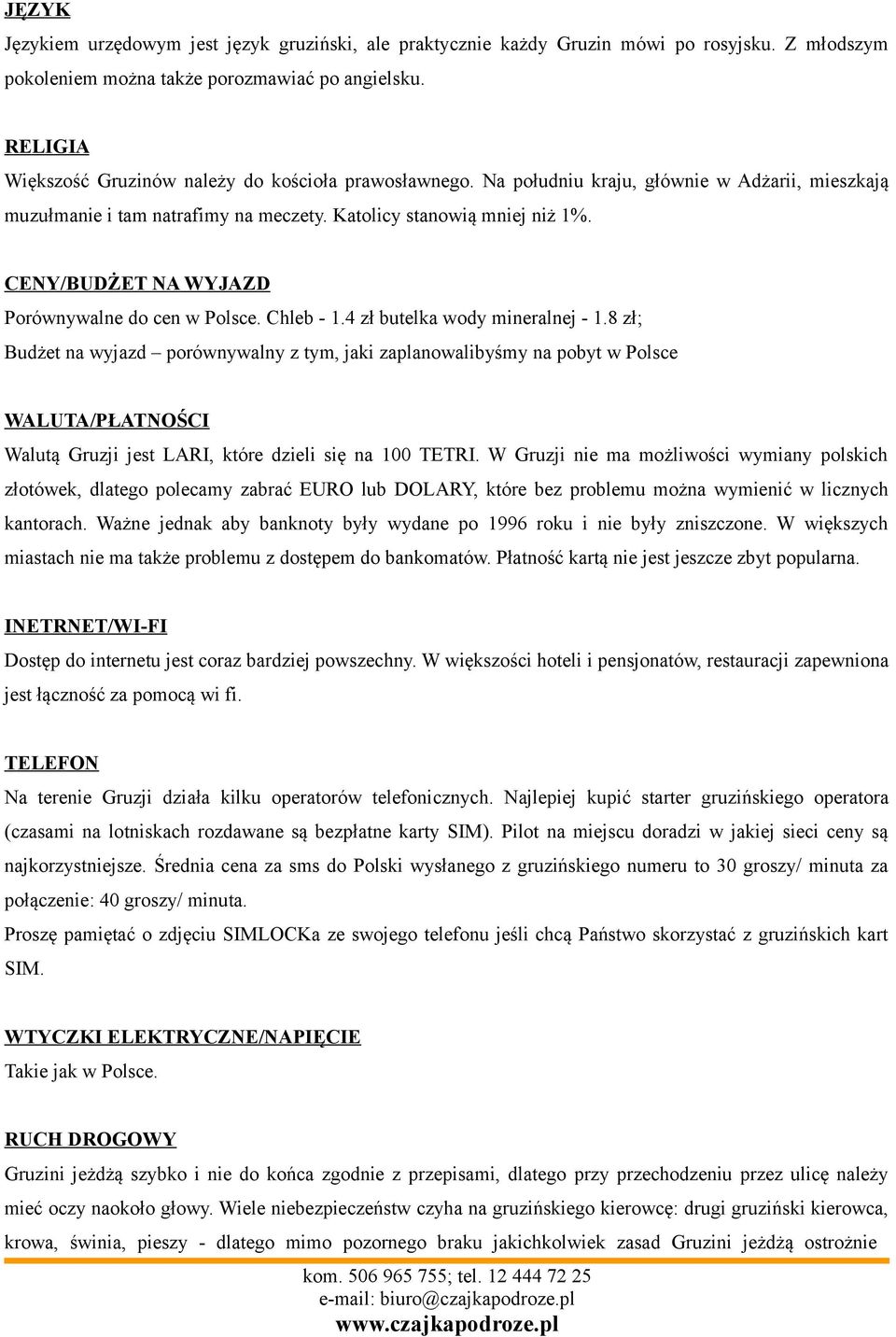 CENY/BUDŻET NA WYJAZD Porównywalne do cen w Polsce. Chleb - 1.4 zł butelka wody mineralnej - 1.