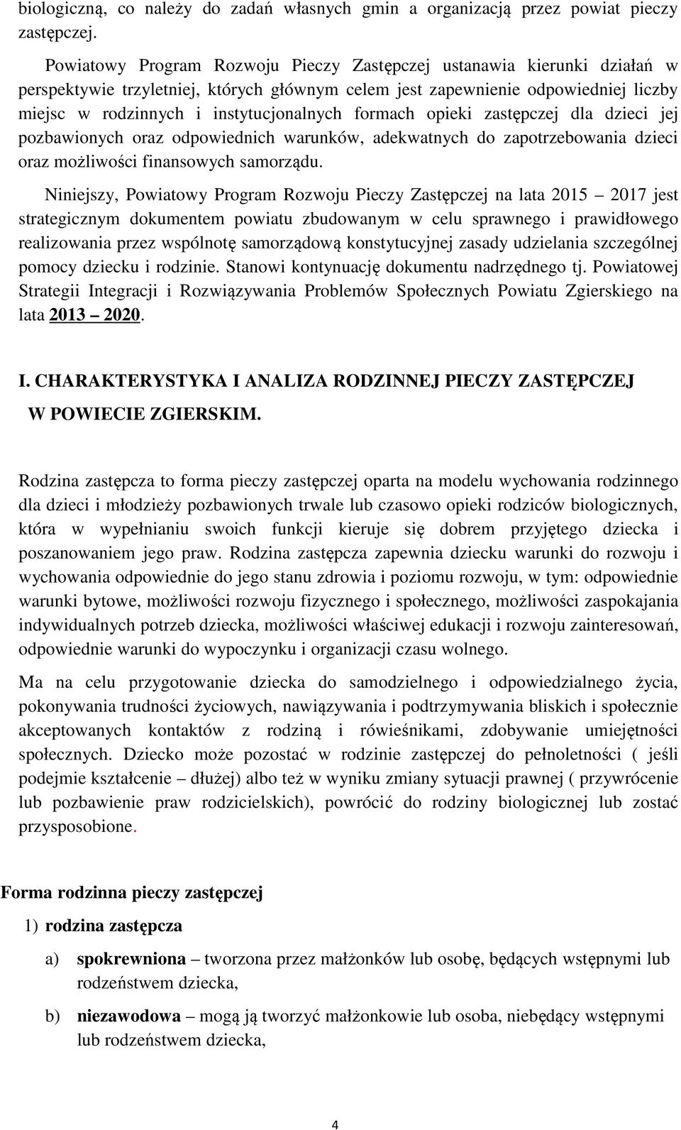 formach opieki zastępczej dla dzieci jej pozbawionych oraz odpowiednich warunków, adekwatnych do zapotrzebowania dzieci oraz możliwości finansowych samorządu.