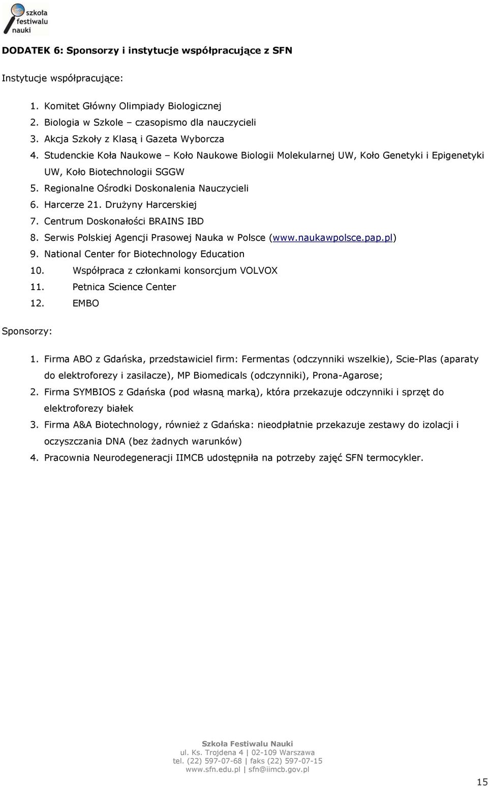 Regionalne Ośrodki Doskonalenia Nauczycieli 6. Harcerze 21. Drużyny Harcerskiej 7. Centrum Doskonałości BRAINS IBD 8. Serwis Polskiej Agencji Prasowej Nauka w Polsce (www.naukawpolsce.pap.pl) 9.