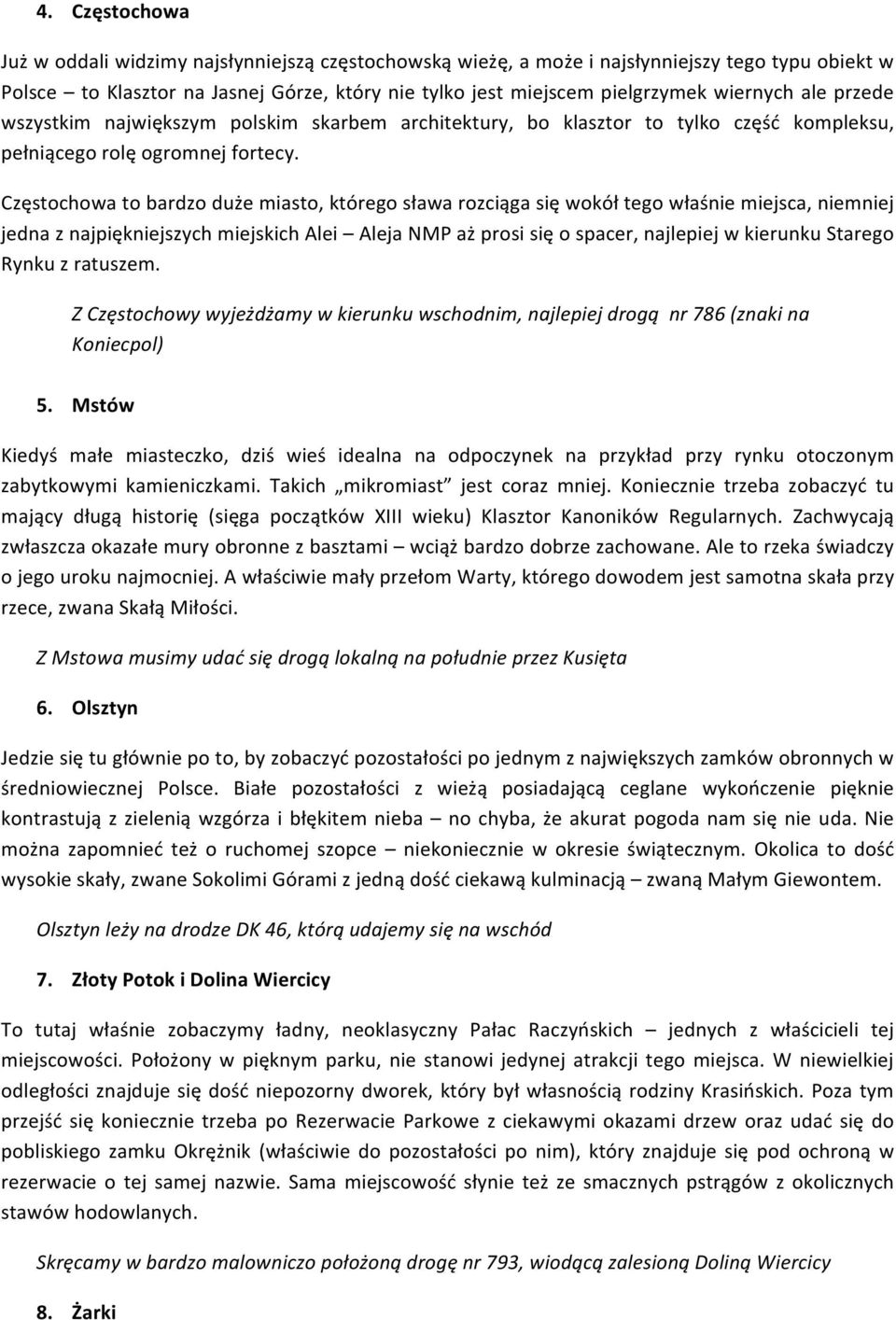 Częstochowa to bardzo duże miasto, którego sława rozciąga się wokół tego właśnie miejsca, niemniej jedna z najpiękniejszych miejskich Alei Aleja NMP aż prosi się o spacer, najlepiej w kierunku