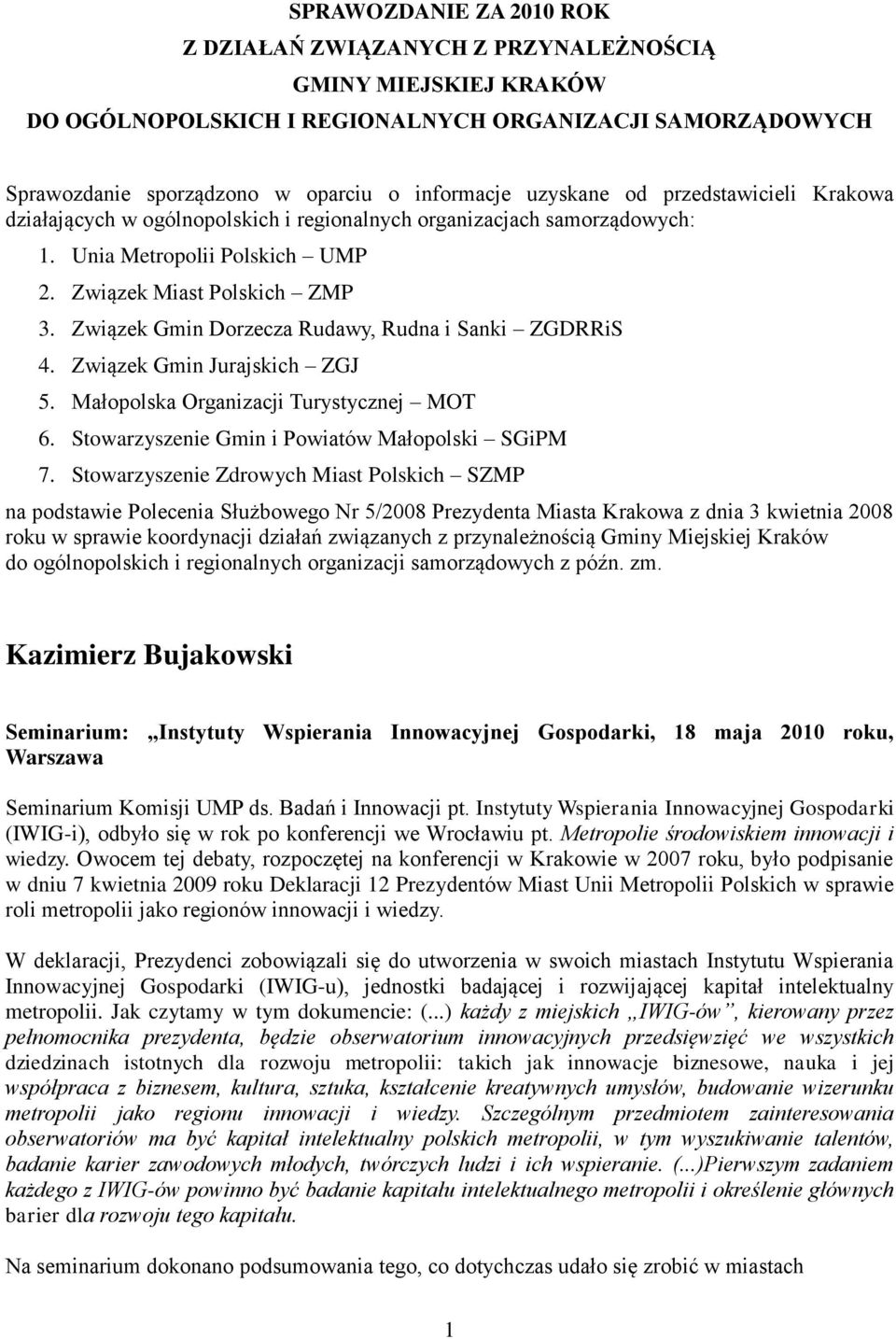 Związek Gmin Dorzecza Rudawy, Rudna i Sanki ZGDRRiS 4. Związek Gmin Jurajskich ZGJ 5. Małopolska Organizacji Turystycznej MOT 6. Stowarzyszenie Gmin i Powiatów Małopolski SGiPM 7.