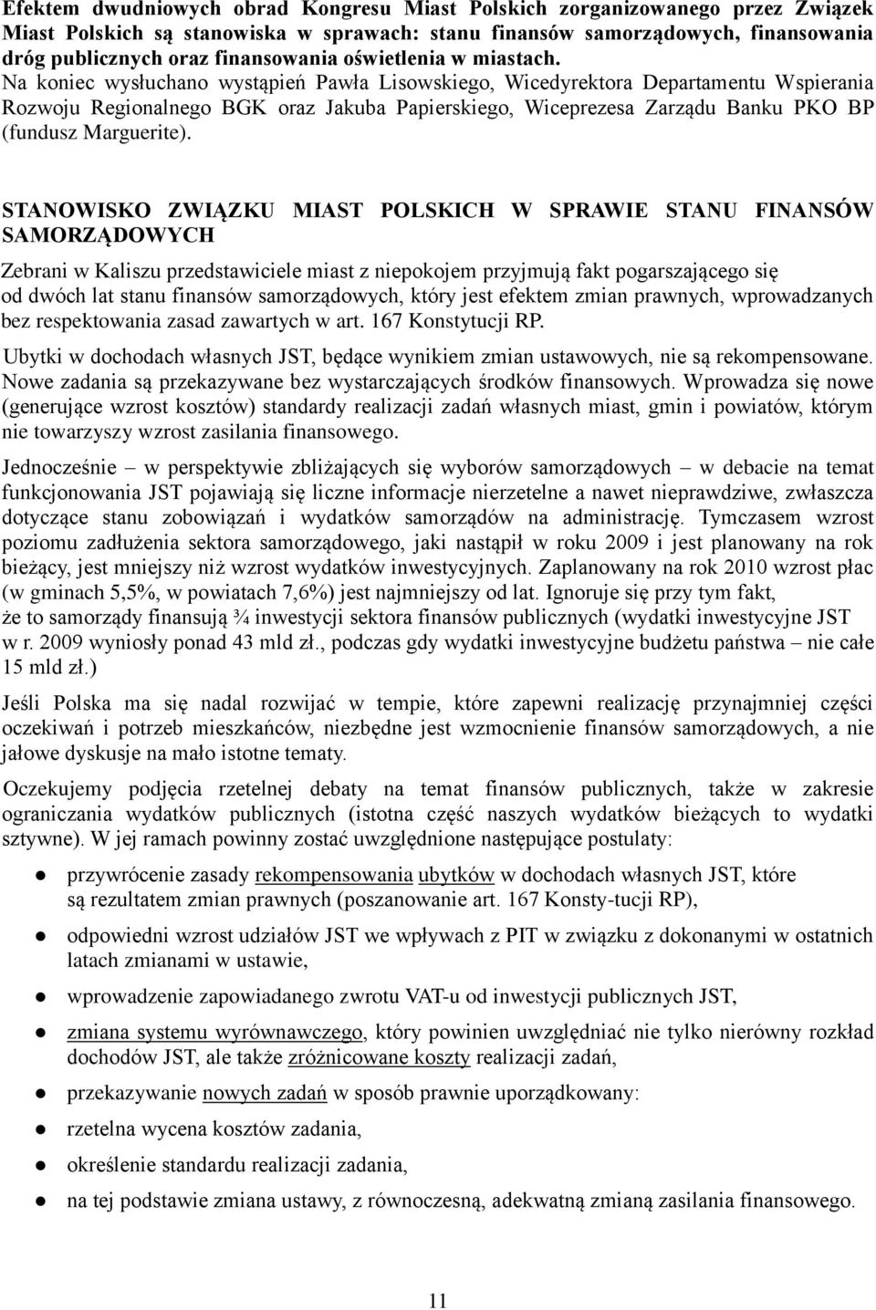 Na koniec wysłuchano wystąpień Pawła Lisowskiego, Wicedyrektora Departamentu Wspierania Rozwoju Regionalnego BGK oraz Jakuba Papierskiego, Wiceprezesa Zarządu Banku PKO BP (fundusz Marguerite).