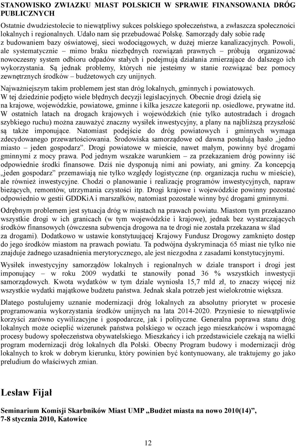 Powoli, ale systematycznie mimo braku niezbędnych rozwiązań prawnych próbują organizować nowoczesny system odbioru odpadów stałych i podejmują działania zmierzające do dalszego ich wykorzystania.