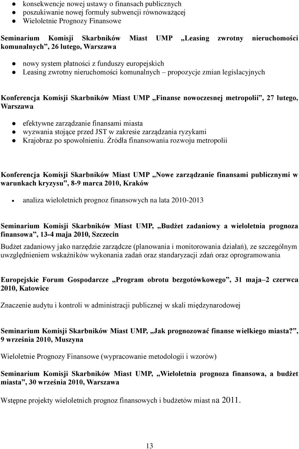 Miast UMP Finanse nowoczesnej metropolii, 27 lutego, Warszawa efektywne zarządzanie finansami miasta wyzwania stojące przed JST w zakresie zarządzania ryzykami Krajobraz po spowolnieniu.