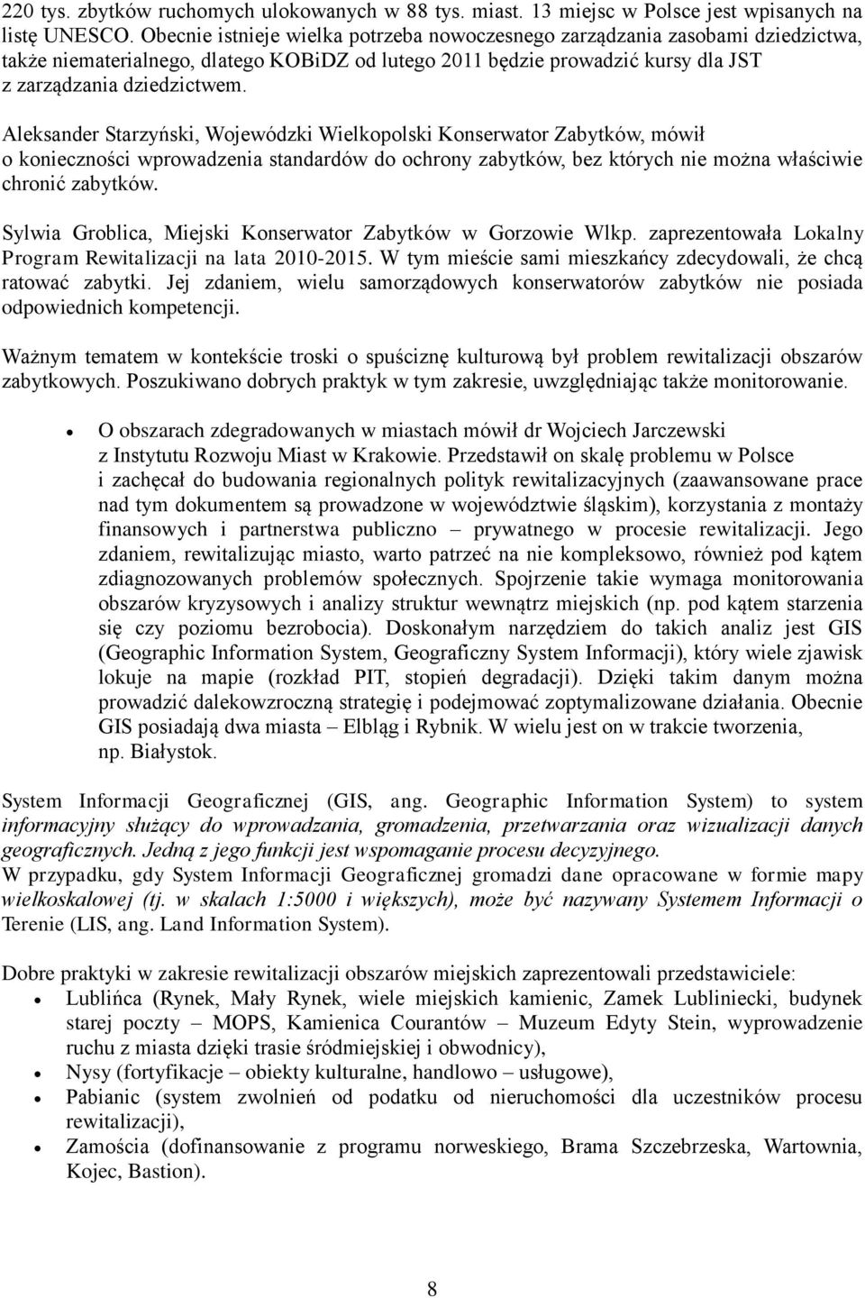 Aleksander Starzyński, Wojewódzki Wielkopolski Konserwator Zabytków, mówił o konieczności wprowadzenia standardów do ochrony zabytków, bez których nie można właściwie chronić zabytków.