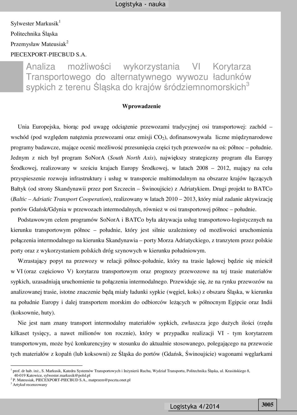 odciążenie przewozami tradycyjnej osi transportowej: zachód wschód (pod względem natężenia przewozami oraz emisji CO 2 ), dofinansowywała liczne międzynarodowe programy badawcze, mające ocenić