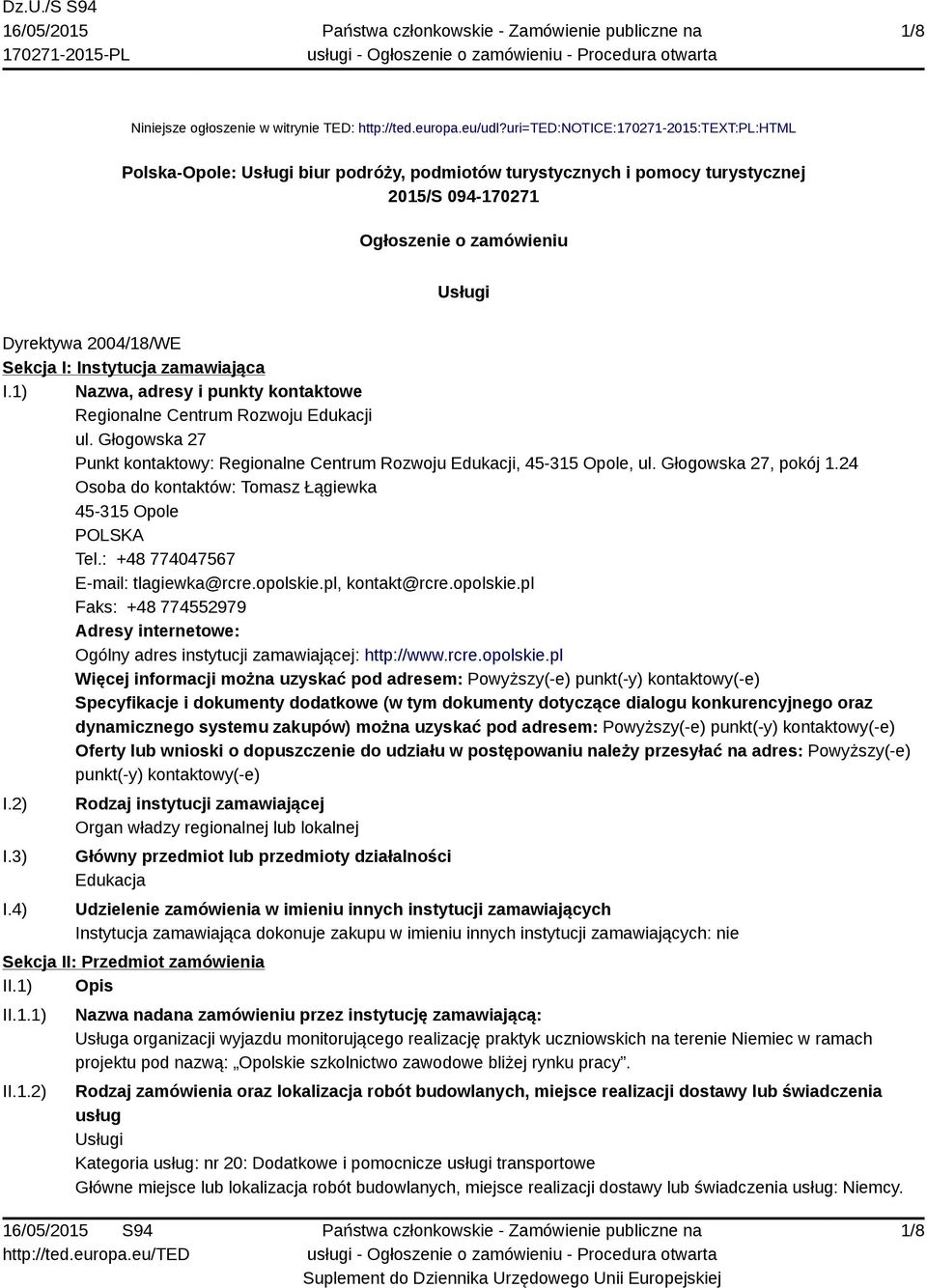 I: Instytucja zamawiająca I.1) Nazwa, adresy i punkty kontaktowe Regionalne Centrum Rozwoju Edukacji ul. Głogowska 27 Punkt kontaktowy: Regionalne Centrum Rozwoju Edukacji, 45-315 Opole, ul.