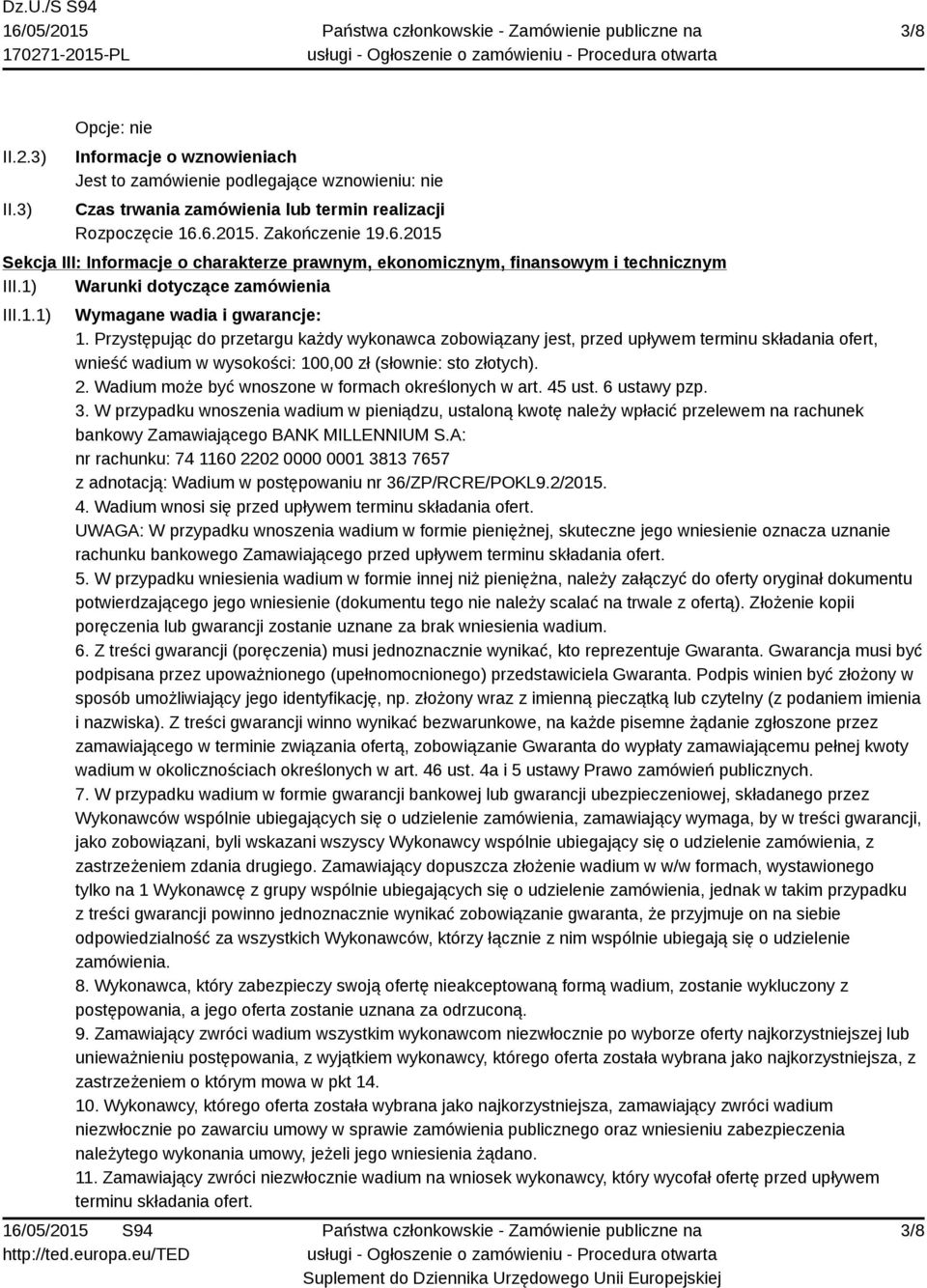 Przystępując do przetargu każdy wykonawca zobowiązany jest, przed upływem terminu składania ofert, wnieść wadium w wysokości: 100,00 zł (słownie: sto złotych). 2.