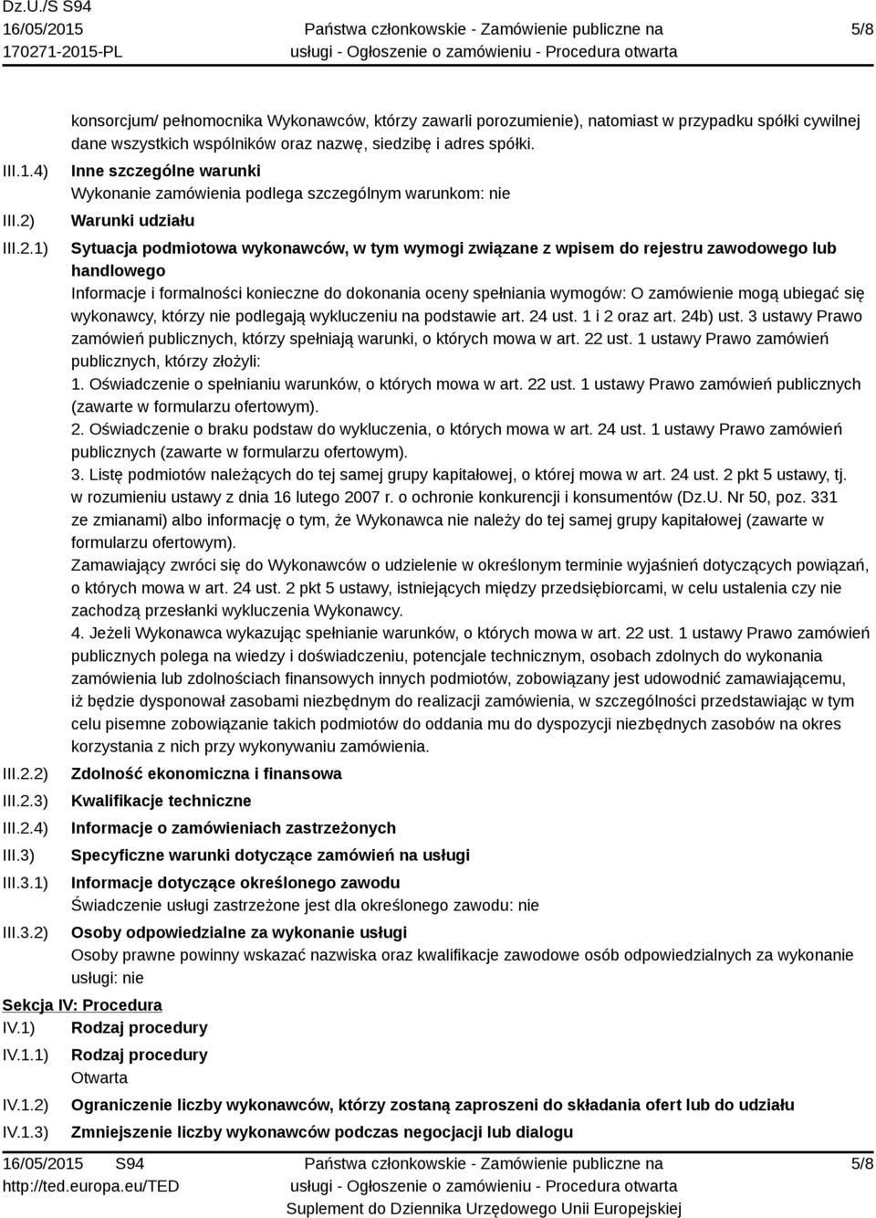 Inne szczególne warunki Wykonanie zamówienia podlega szczególnym warunkom: nie Warunki udziału Sytuacja podmiotowa wykonawców, w tym wymogi związane z wpisem do rejestru zawodowego lub handlowego