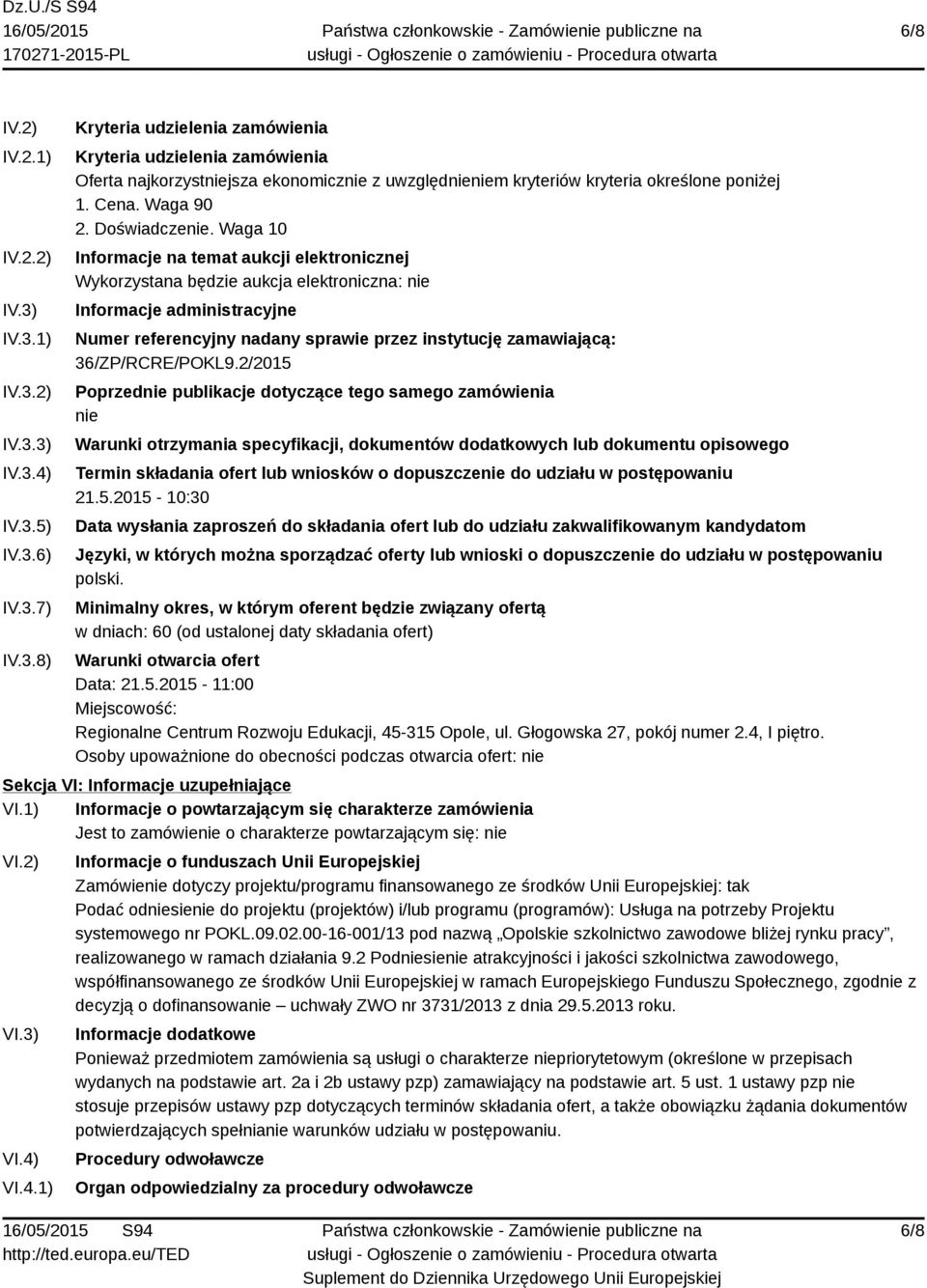 Waga 10 Informacje na temat aukcji elektronicznej Wykorzystana będzie aukcja elektroniczna: nie Informacje administracyjne Numer referencyjny nadany sprawie przez instytucję zamawiającą: