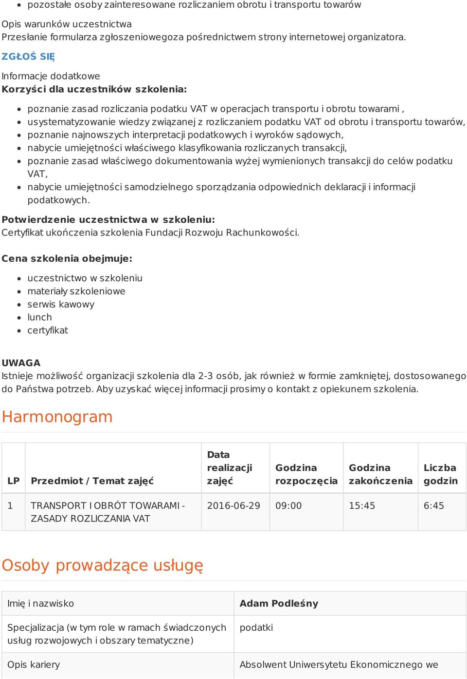 podatku VAT od obrotu i transportu towarów, poznanie najnowszych interpretacji podatkowych i wyroków sądowych, nabycie umiejętności właściwego klasyfikowania rozliczanych transakcji, poznanie zasad