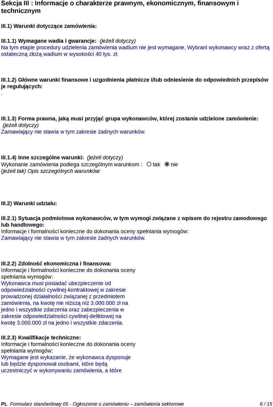 1) Wymagane wadia i gwarancje: (jeżeli dotyczy) Na tym etapie procedury udzielenia zamówienia wadium nie jest wymagane, Wybrani wykonawcy wraz z ofertą ostateczną złożą wadium w wysokości 40 tys. zł. III.