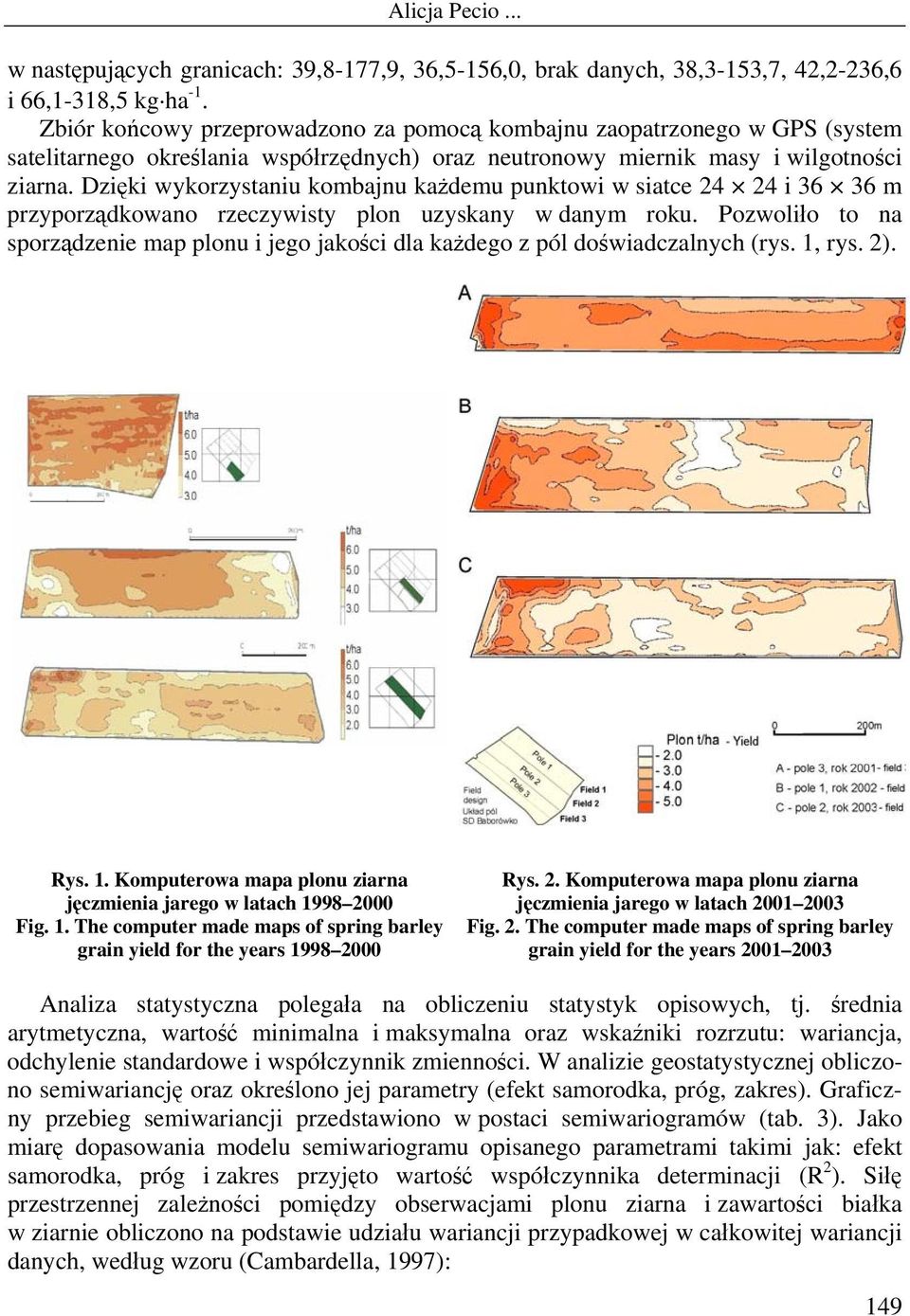 Dzięki wykorzystaniu kombajnu każdemu punktowi w siatce 24 24 i 36 36 m przyporządkowano rzeczywisty plon uzyskany w danym roku.