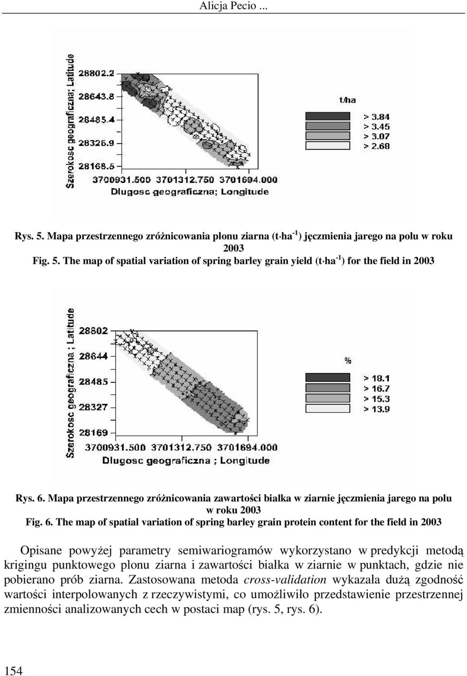 The map of spatial variation of spring barley grain protein content for the field in 2003 Opisane powyżej parametry semiwariogramów wykorzystano w predykcji metodą krigingu punktowego plonu ziarna i