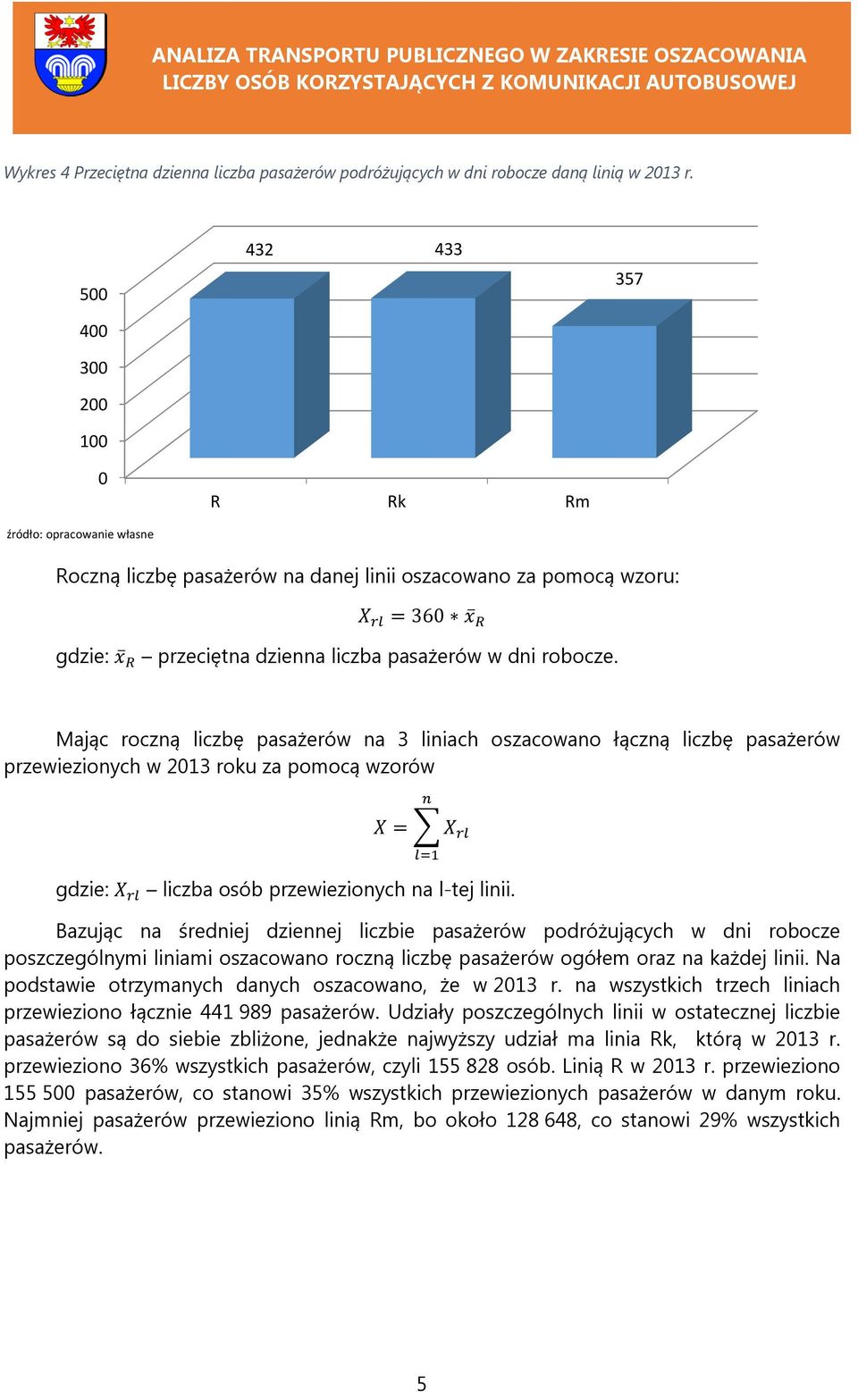 Mając roczną liczbę pasażerów na liniach oszacowano łączną liczbę pasażerów przewiezionych w 21 roku za pomocą wzorów X = X gdzie: X liczba osób przewiezionych na l-tej linii.