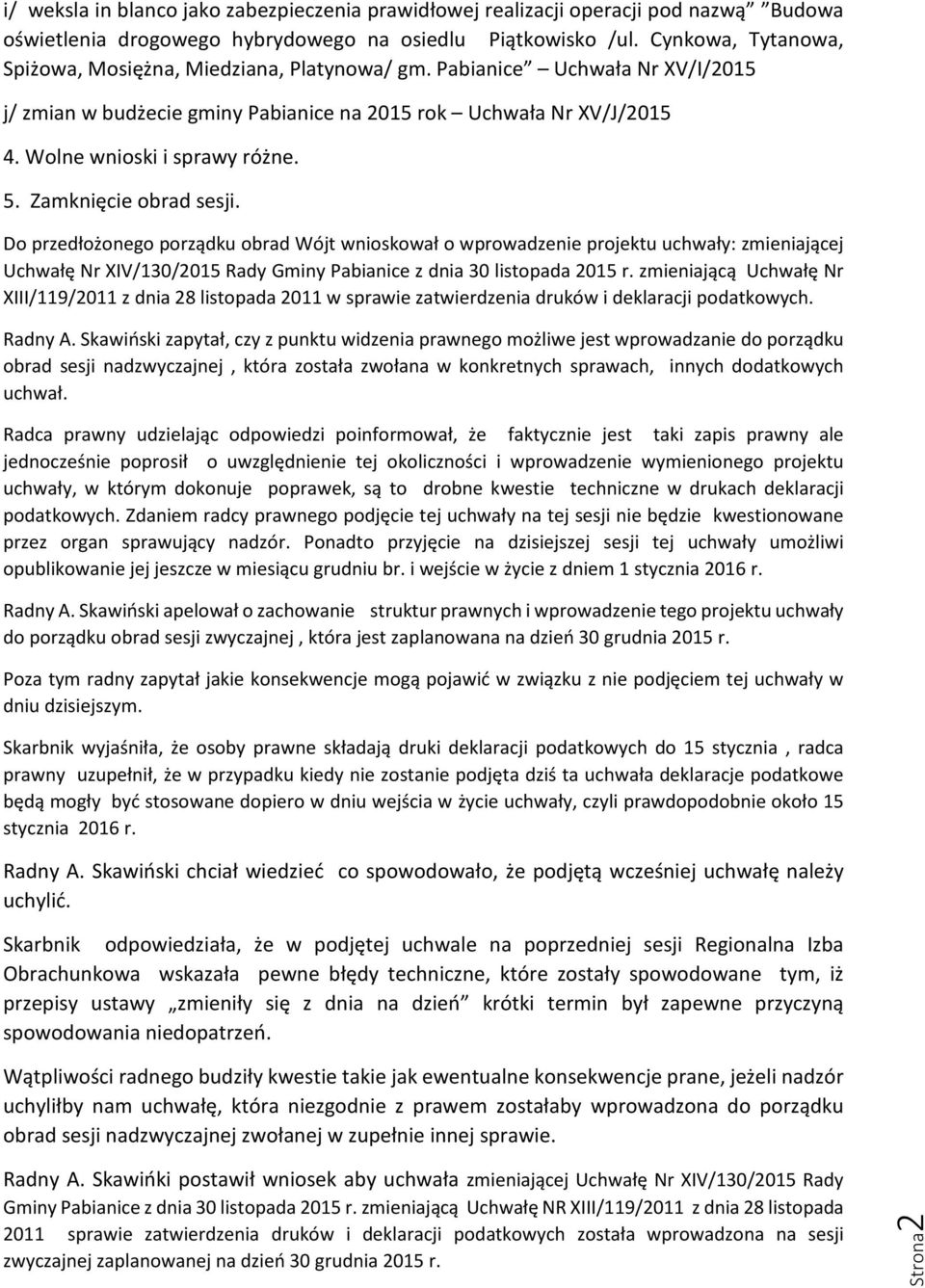 Zamknięcie obrad sesji. Do przedłożonego porządku obrad Wójt wnioskował o wprowadzenie projektu uchwały: zmieniającej Uchwałę Nr XIV/130/2015 Rady Gminy Pabianice z dnia 30 listopada 2015 r.