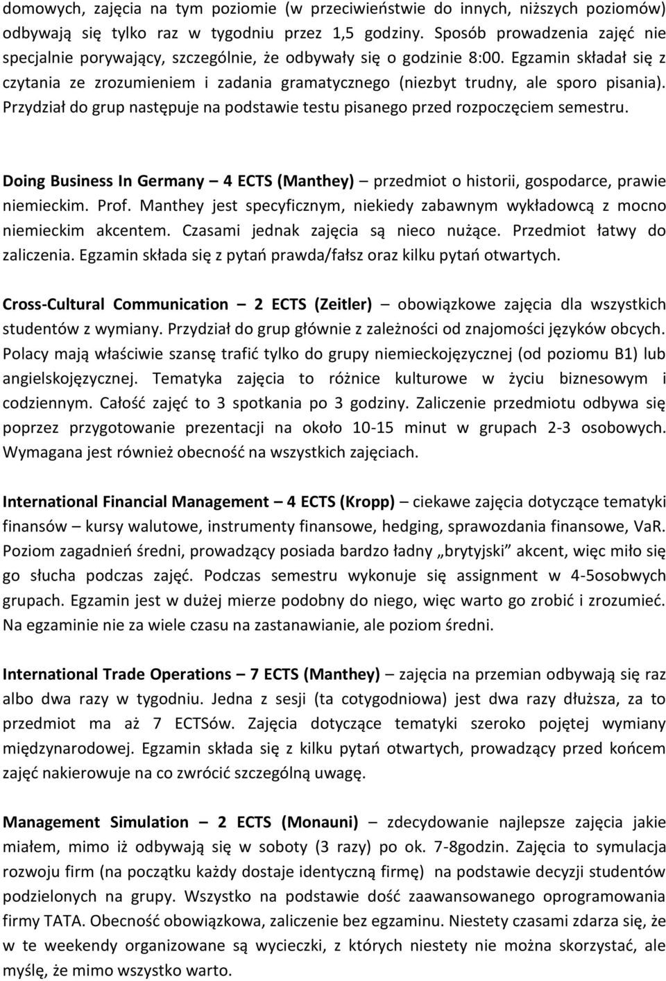 Egzamin składał się z czytania ze zrozumieniem i zadania gramatycznego (niezbyt trudny, ale sporo pisania). Przydział do grup następuje na podstawie testu pisanego przed rozpoczęciem semestru.