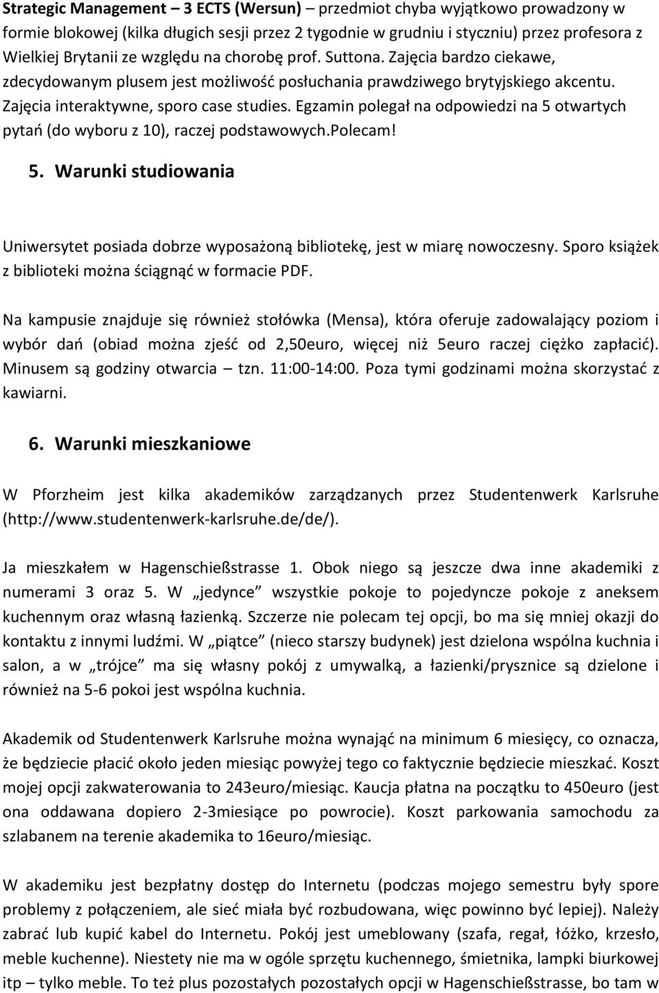 Egzamin polegał na odpowiedzi na 5 otwartych pytań (do wyboru z 10), raczej podstawowych.polecam! 5. Warunki studiowania Uniwersytet posiada dobrze wyposażoną bibliotekę, jest w miarę nowoczesny.