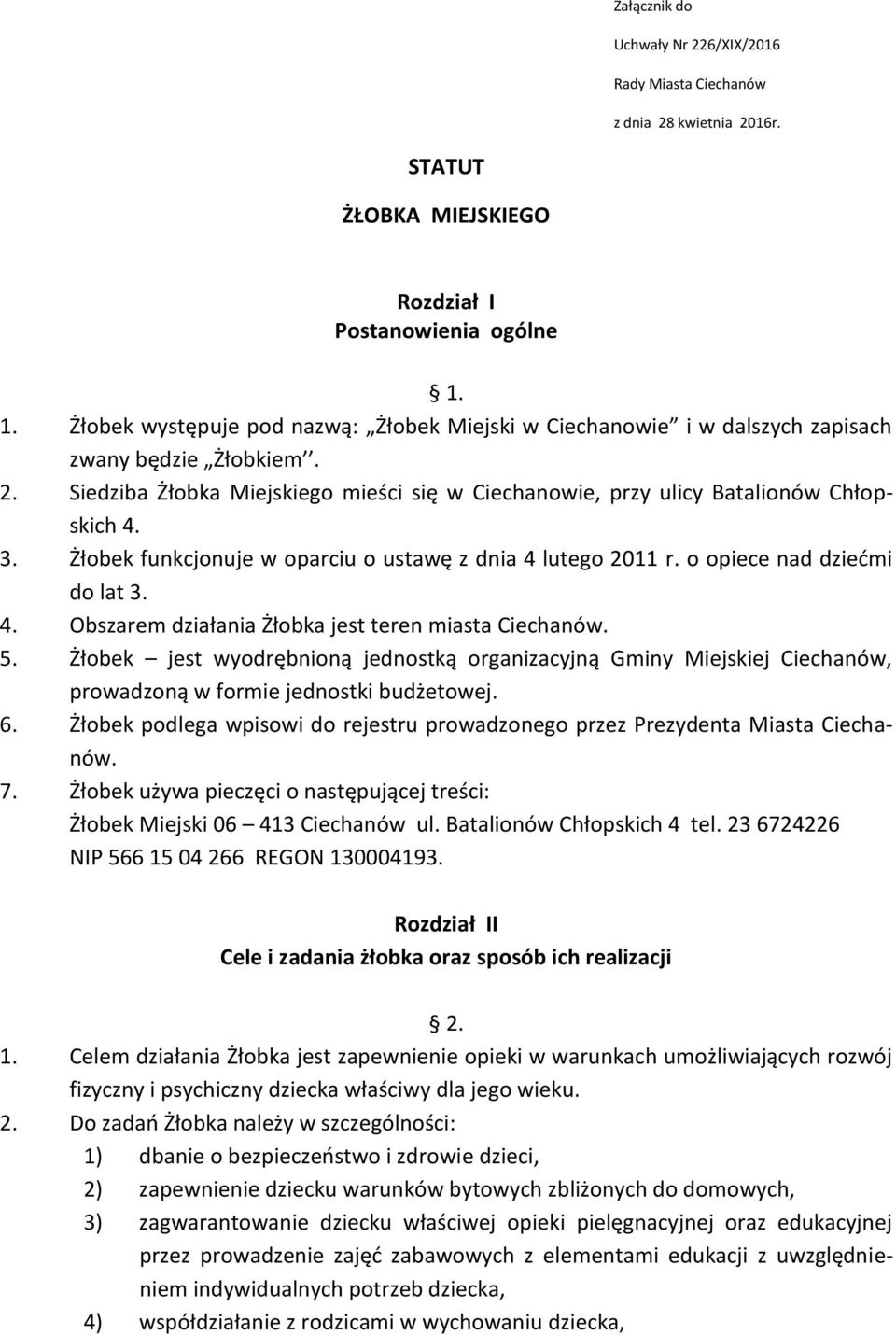 Żłobek funkcjonuje w oparciu o ustawę z dnia 4 lutego 2011 r. o opiece nad dziećmi do lat 3. 4. Obszarem działania Żłobka jest teren miasta Ciechanów. 5.