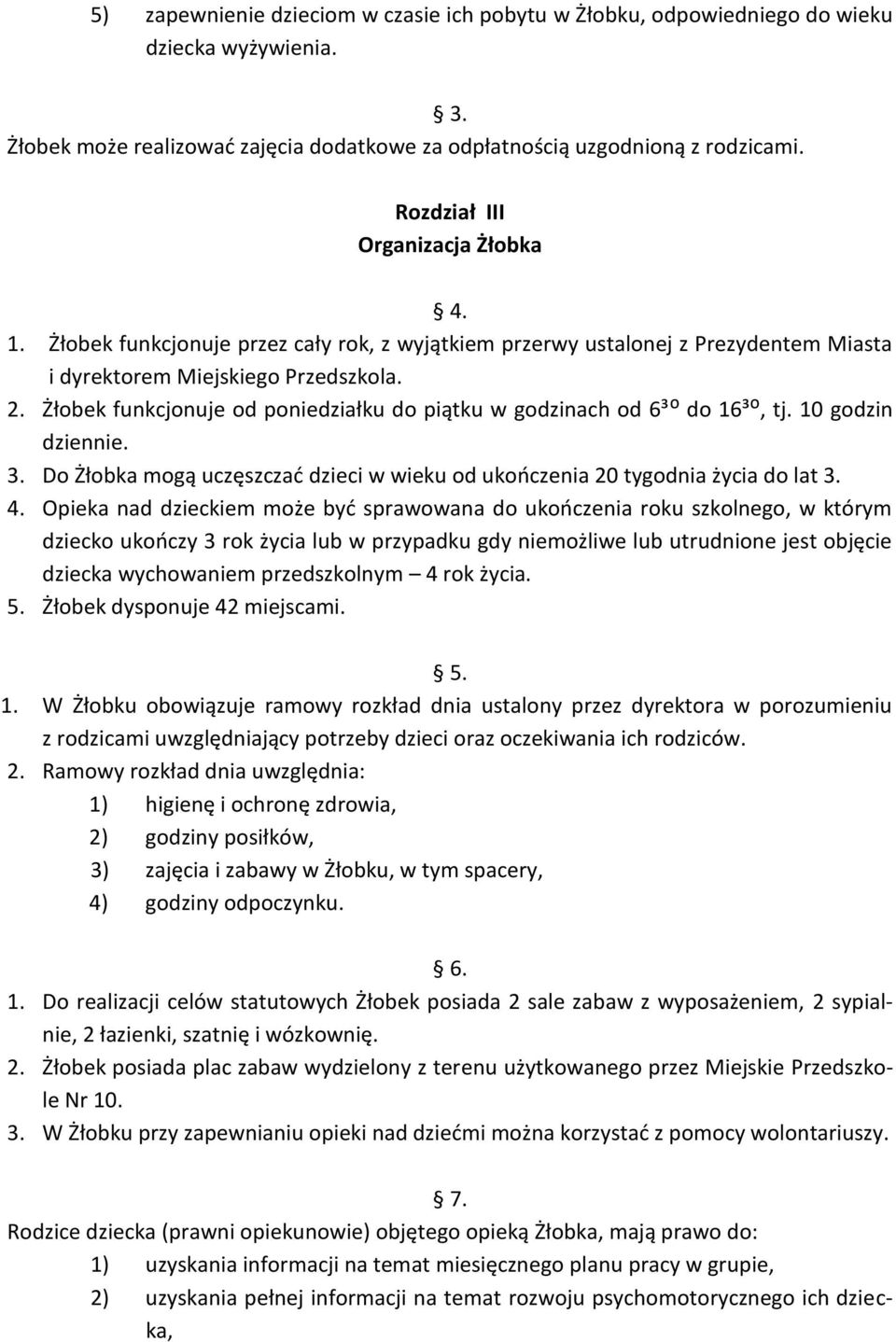 Żłobek funkcjonuje od poniedziałku do piątku w godzinach od 6³ᴼ do 16³ᴼ, tj. 10 godzin dziennie. 3. Do Żłobka mogą uczęszczać dzieci w wieku od ukończenia 20 tygodnia życia do lat 3. 4.