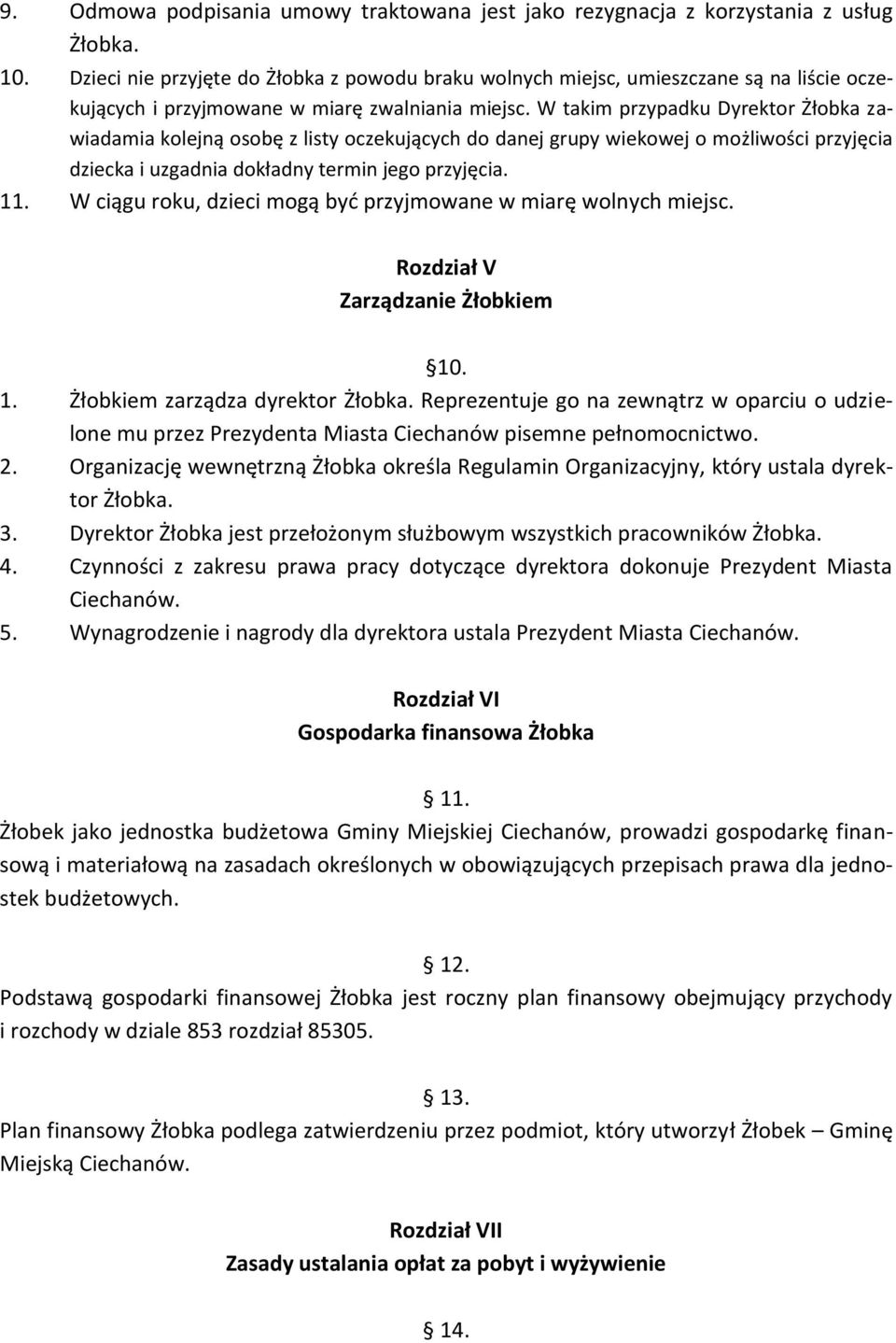 W takim przypadku Dyrektor Żłobka zawiadamia kolejną osobę z listy oczekujących do danej grupy wiekowej o możliwości przyjęcia dziecka i uzgadnia dokładny termin jego przyjęcia. 11.