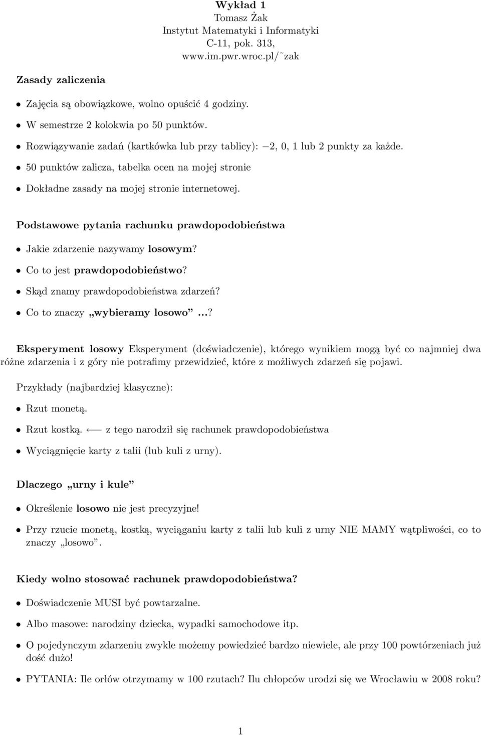 Podstawowe pytania rachunku prawdopodobieństwa Jakie zdarzenie nazywamy losowym? Co to jest prawdopodobieństwo? Skąd znamy prawdopodobieństwa zdarzeń? Co to znaczy wybieramy losowo.