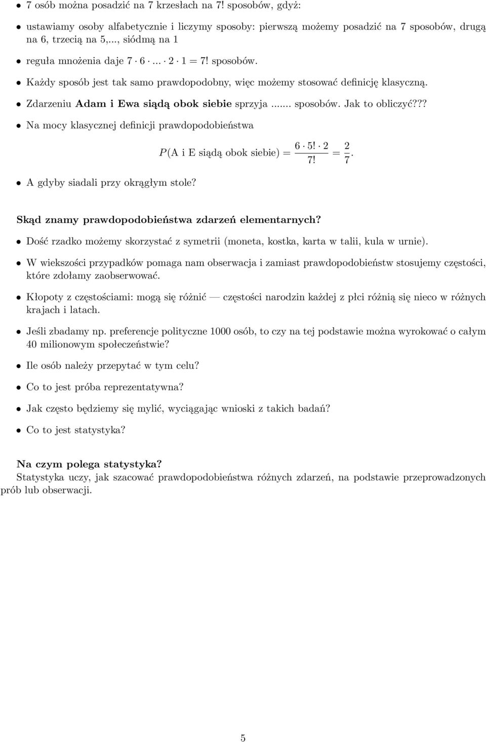 .. sposobów. Jak to obliczyć??? Na mocy klasycznej definicji prawdopodobieństwa P (A i E siądą obok siebie) = 6 5! 2 7! = 2 7. A gdyby siadali przy okrągłym stole?
