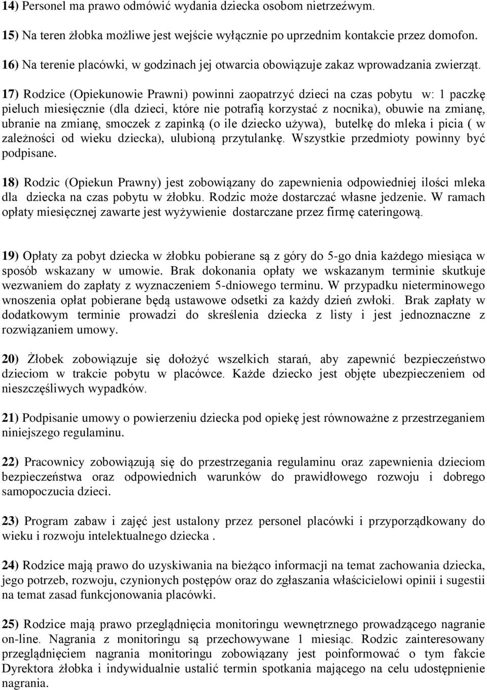 17) Rodzice (Opiekunowie Prawni) powinni zaopatrzyć dzieci na czas pobytu w: 1 paczkę pieluch miesięcznie (dla dzieci, które nie potrafią korzystać z nocnika), obuwie na zmianę, ubranie na zmianę,