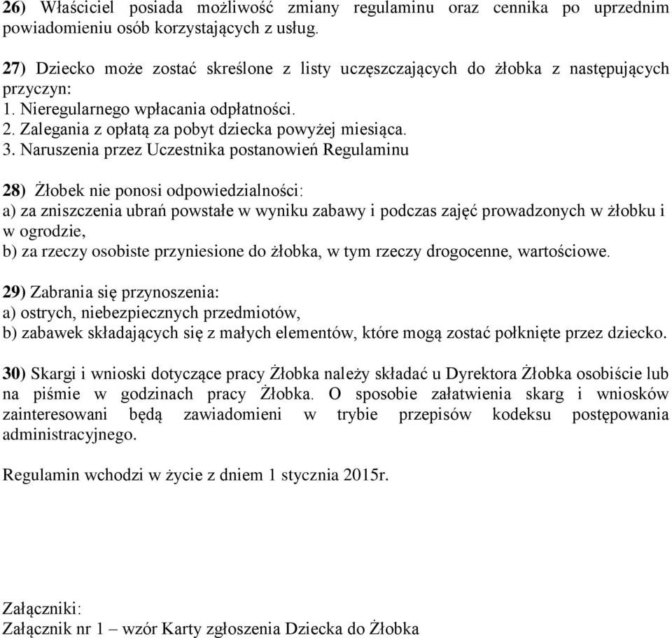 Naruszenia przez Uczestnika postanowień Regulaminu 28) Żłobek nie ponosi odpowiedzialności: a) za zniszczenia ubrań powstałe w wyniku zabawy i podczas zajęć prowadzonych w żłobku i w ogrodzie, b) za