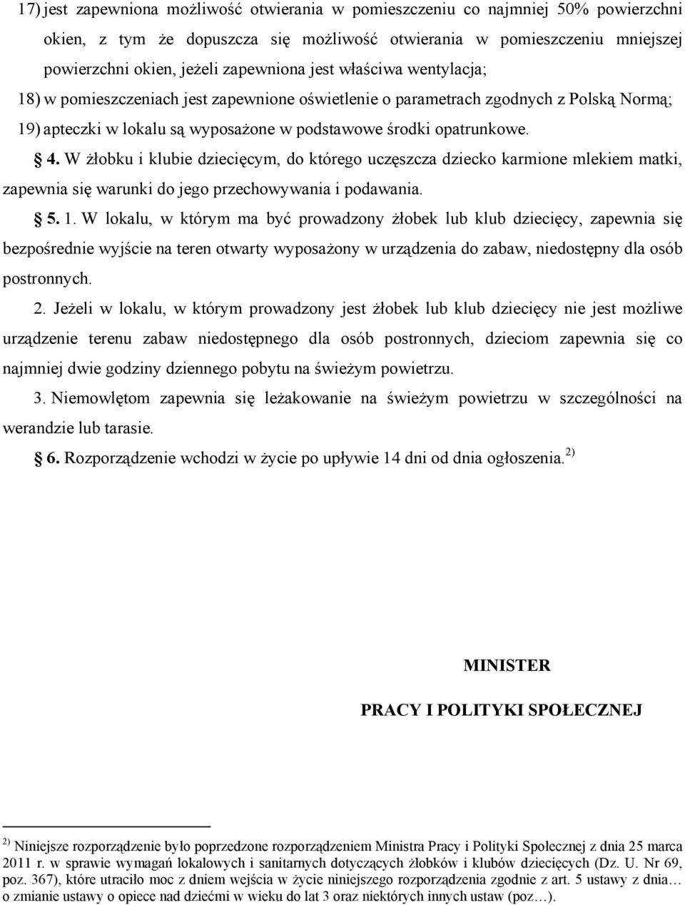 W żłobku i klubie dziecięcym, do którego uczęszcza dziecko karmione mlekiem matki, zapewnia się warunki do jego przechowywania i podawania. 5. 1.