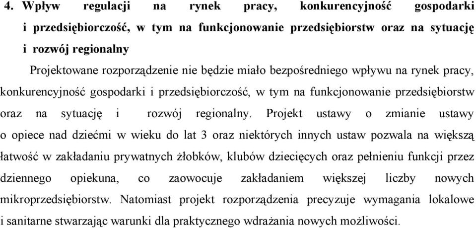 Projekt ustawy o zmianie ustawy o opiece nad dziećmi w wieku do lat 3 oraz niektórych innych ustaw pozwala na większą łatwość w zakładaniu prywatnych żłobków, klubów dziecięcych oraz pełnieniu