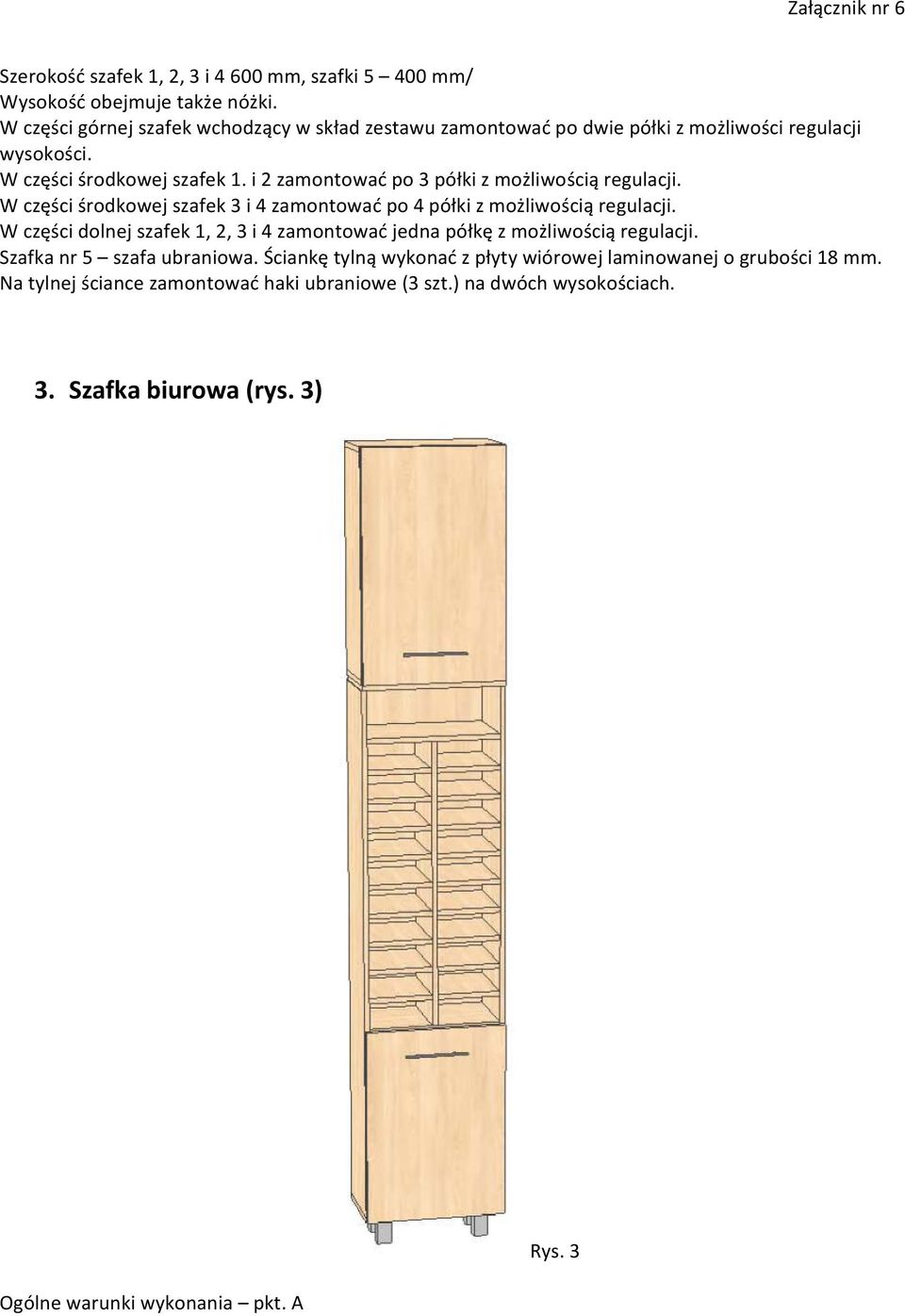 i 2 zamontować po 3 półki z możliwością regulacji. W części środkowej szafek 3 i 4 zamontować po 4 półki z możliwością regulacji.