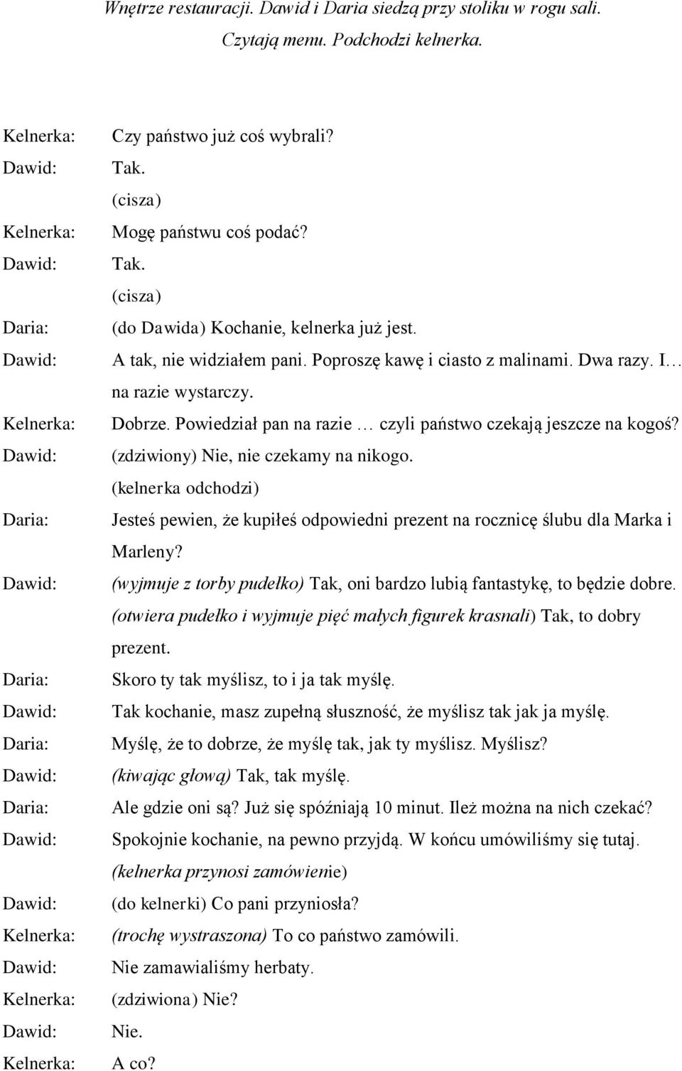 (zdziwiony) Nie, nie czekamy na nikogo. (kelnerka odchodzi) Jesteś pewien, że kupiłeś odpowiedni prezent na rocznicę ślubu dla Marka i Marleny?