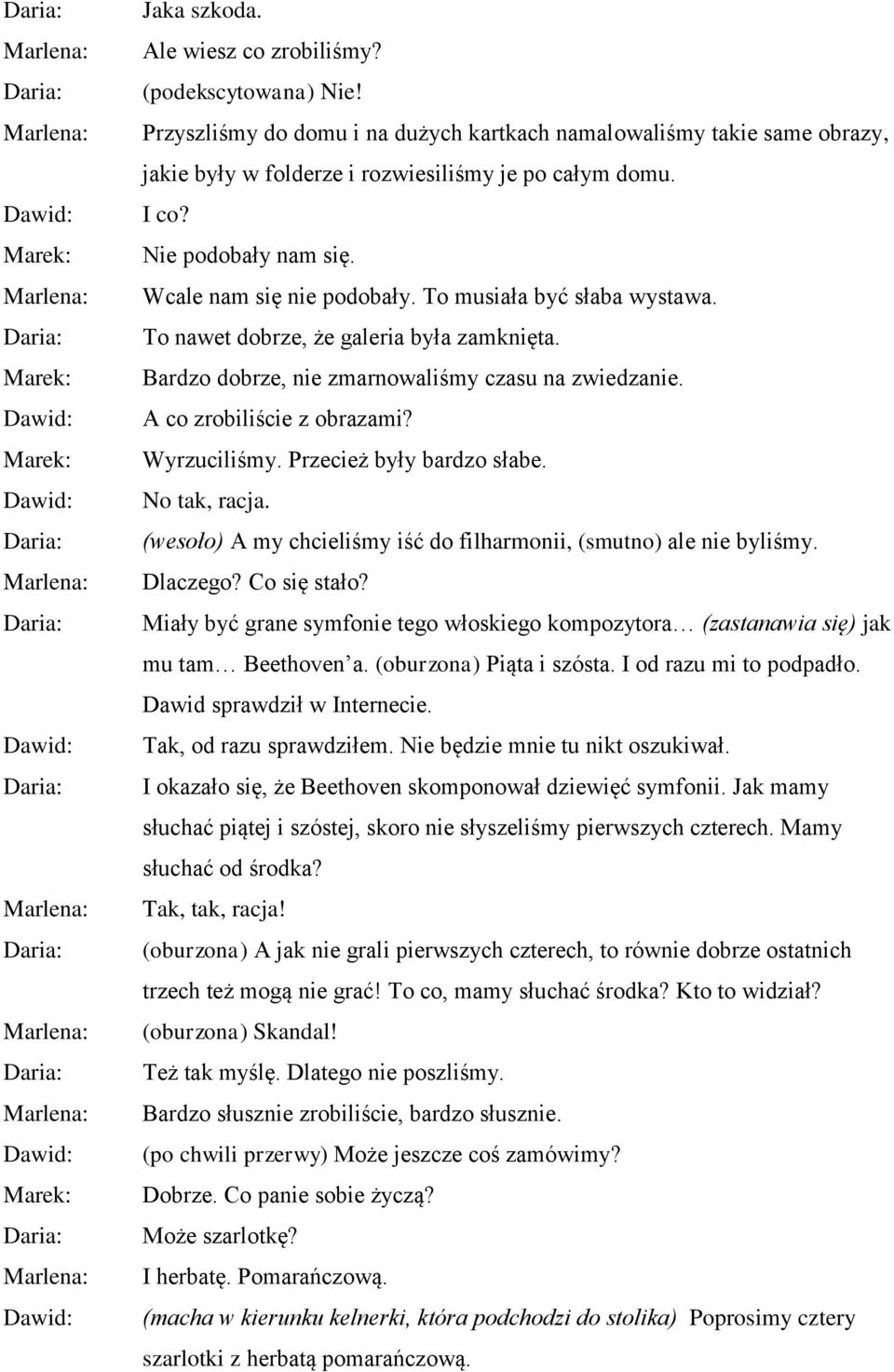 A co zrobiliście z obrazami? Wyrzuciliśmy. Przecież były bardzo słabe. No tak, racja. (wesoło) A my chcieliśmy iść do filharmonii, (smutno) ale nie byliśmy. Dlaczego? Co się stało?