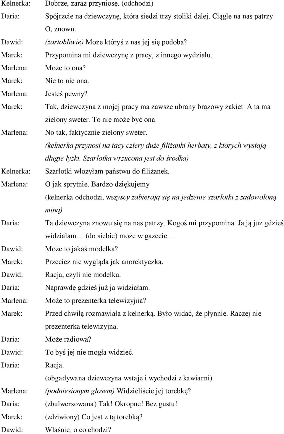 To nie może być ona. No tak, faktycznie zielony sweter. (kelnerka przynosi na tacy cztery duże filiżanki herbaty, z których wystają długie łyżki.