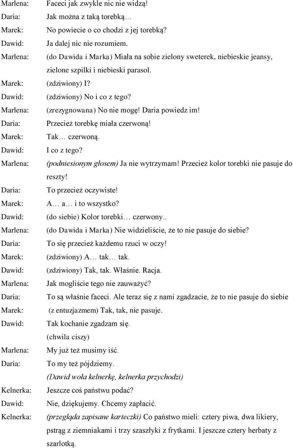 Przecież torebkę miała czerwoną! Tak czerwoną. I co z tego? (podniesionym głosem) Ja nie wytrzymam! Przecież kolor torebki nie pasuje do reszty! To przecież oczywiste! A a i to wszystko?