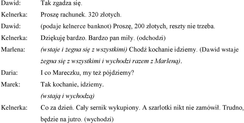 (Dawid wstaje żegna się z wszystkimi i wychodzi razem z Marleną). I co Mareczku, my też pójdziemy?