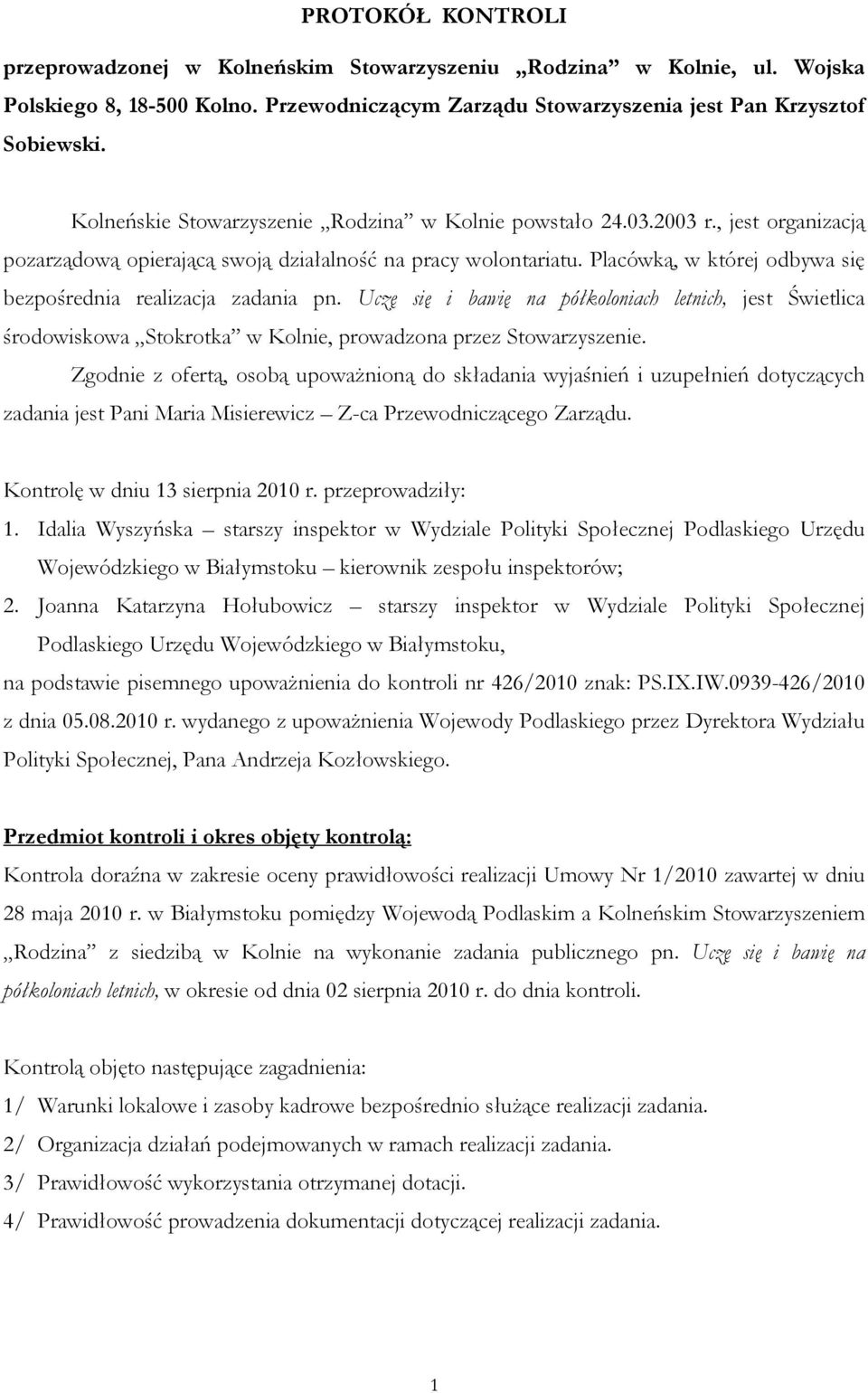 Placówką, w której odbywa się bezpośrednia realizacja zadania pn. Uczę się i bawię na półkoloniach letnich, jest Świetlica środowiskowa Stokrotka w Kolnie, prowadzona przez Stowarzyszenie.