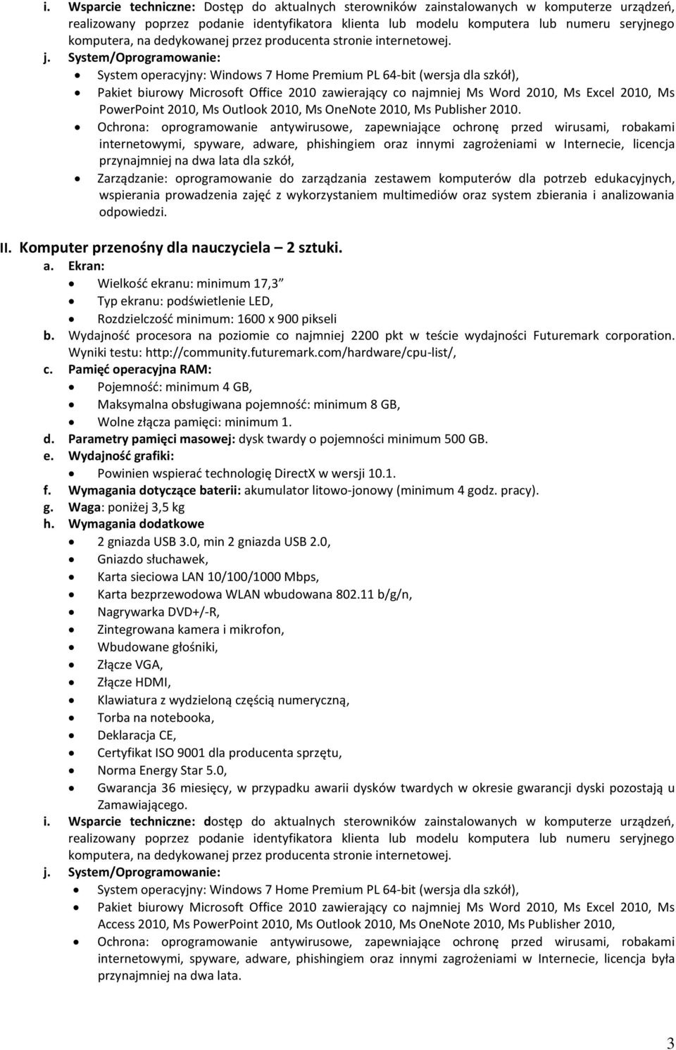 System/Oprogramowanie: System operacyjny: Windows 7 Home Premium PL 64-bit (wersja dla szkół), Pakiet biurowy Microsoft Office 2010 zawierający co najmniej Ms Word 2010, Ms Excel 2010, Ms PowerPoint