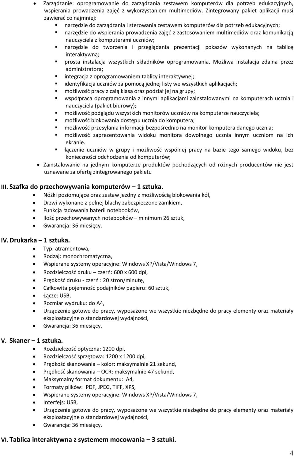 multimediów oraz komunikacją nauczyciela z komputerami uczniów; narzędzie do tworzenia i przeglądania prezentacji pokazów wykonanych na tablicę interaktywną; prosta instalacja wszystkich składników