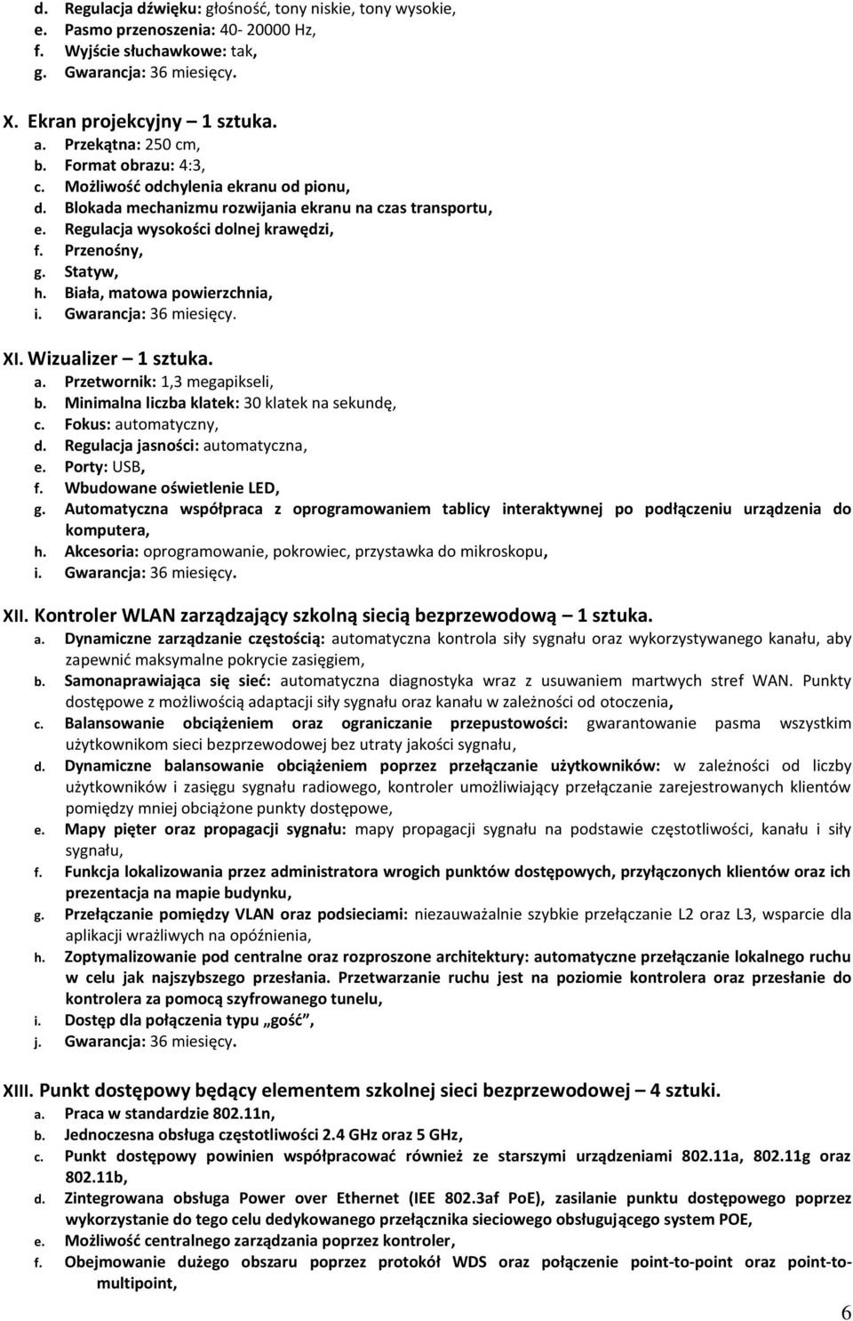 Statyw, h. Biała, matowa powierzchnia, i. Gwarancja: 36 miesięcy. XI. Wizualizer 1 sztuka. a. Przetwornik: 1,3 megapikseli, b. Minimalna liczba klatek: 30 klatek na sekundę, c. Fokus: automatyczny, d.