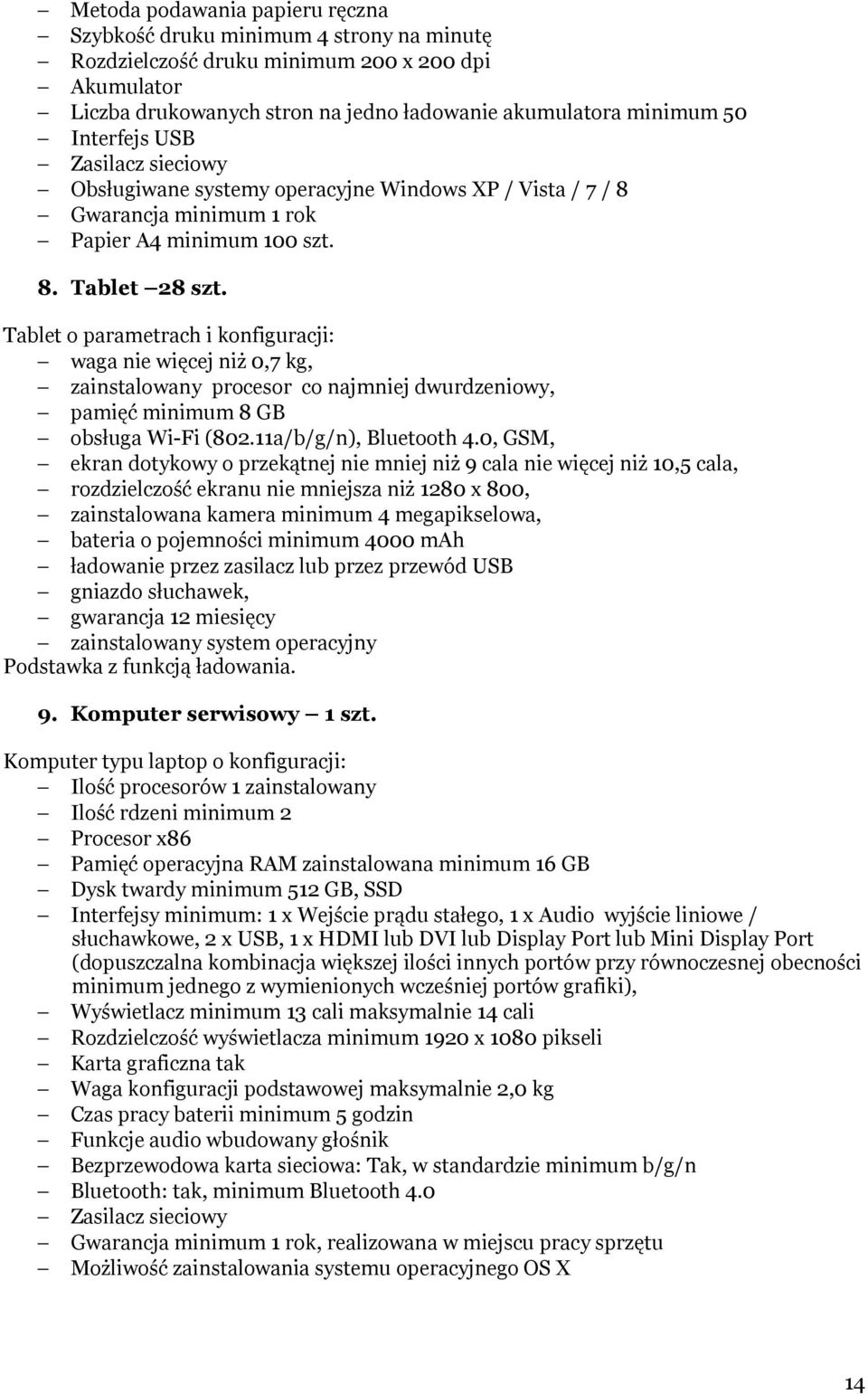 Tablet o parametrach i konfiguracji: waga nie więcej niż 0,7 kg, zainstalowany procesor co najmniej dwurdzeniowy, pamięć minimum 8 GB obsługa Wi-Fi (802.11a/b/g/n), Bluetooth 4.