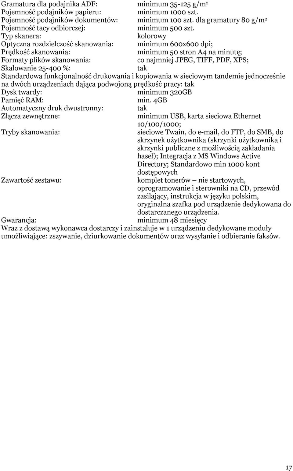 Typ skanera: kolorowy Optyczna rozdzielczość skanowania: minimum 600x600 dpi; Prędkość skanowania: minimum 50 stron A4 na minutę; Formaty plików skanowania: co najmniej JPEG, TIFF, PDF, XPS;