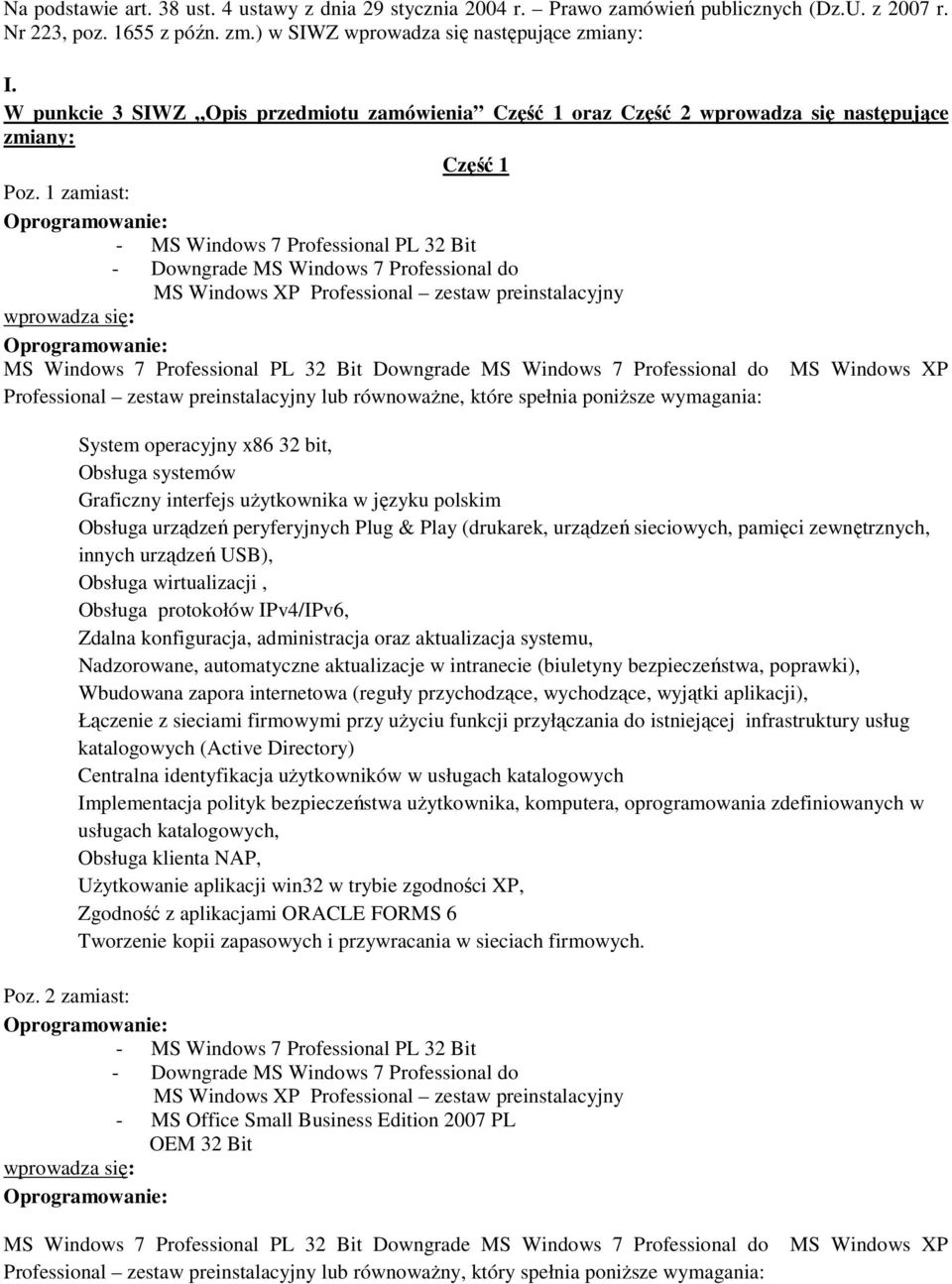 1 zamiast: - MS Windows 7 Professional PL 32 Bit - Downgrade MS Windows 7 Professional do MS Windows XP Professional zestaw preinstalacyjny MS Windows 7 Professional PL 32 Bit Downgrade MS Windows 7