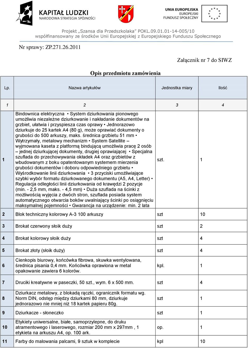 oprawy Jednorazowo dziurkuje do 25 kartek A4 (80 g), może oprawiać dokumenty o grubości do 500 arkuszy, maks.