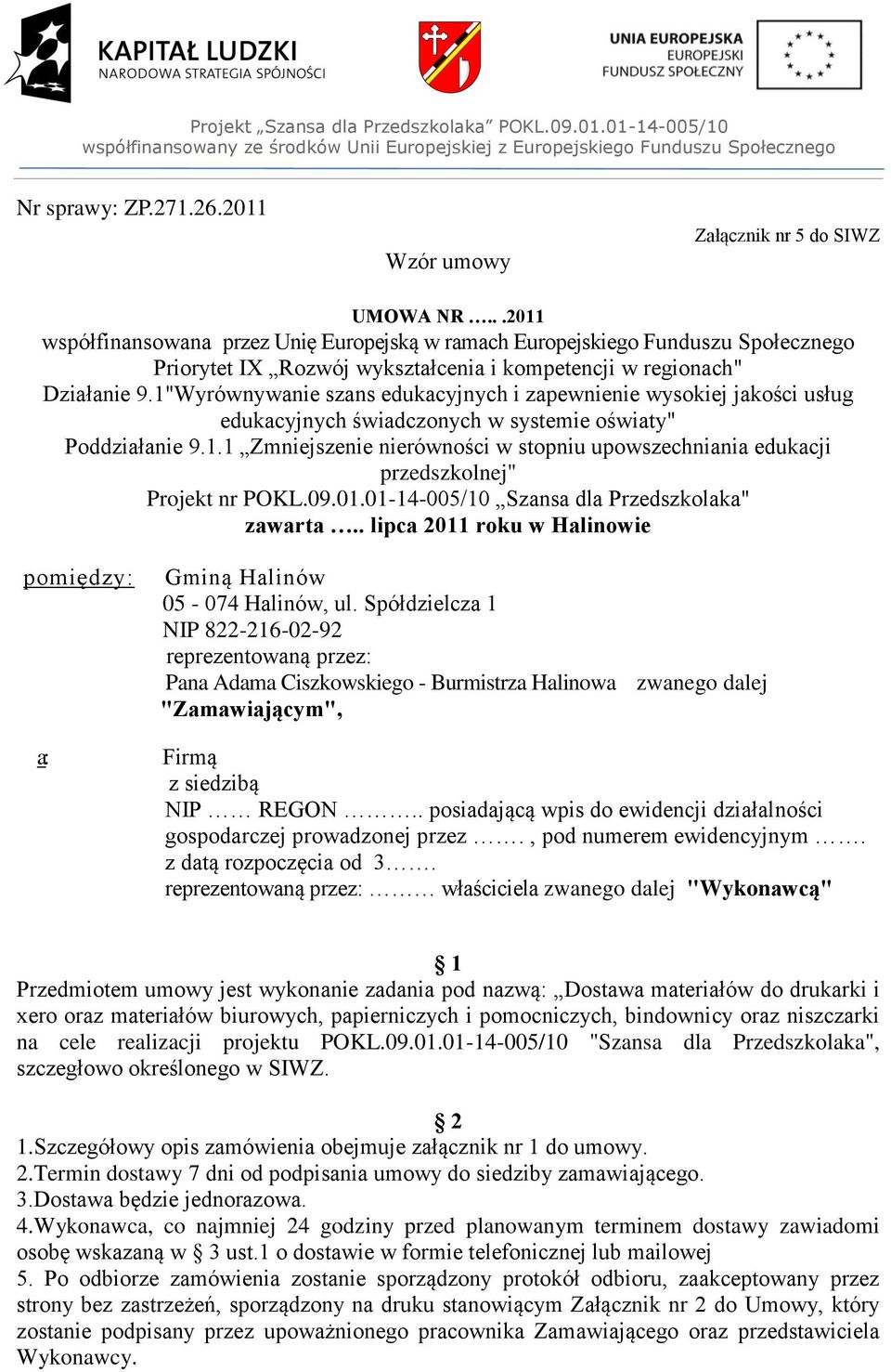 1"Wyrównywanie szans edukacyjnych i zapewnienie wysokiej jakości usług edukacyjnych świadczonych w systemie oświaty" Poddziałanie 9.1.1 Zmniejszenie nierówności w stopniu upowszechniania edukacji przedszkolnej" Projekt nr POKL.