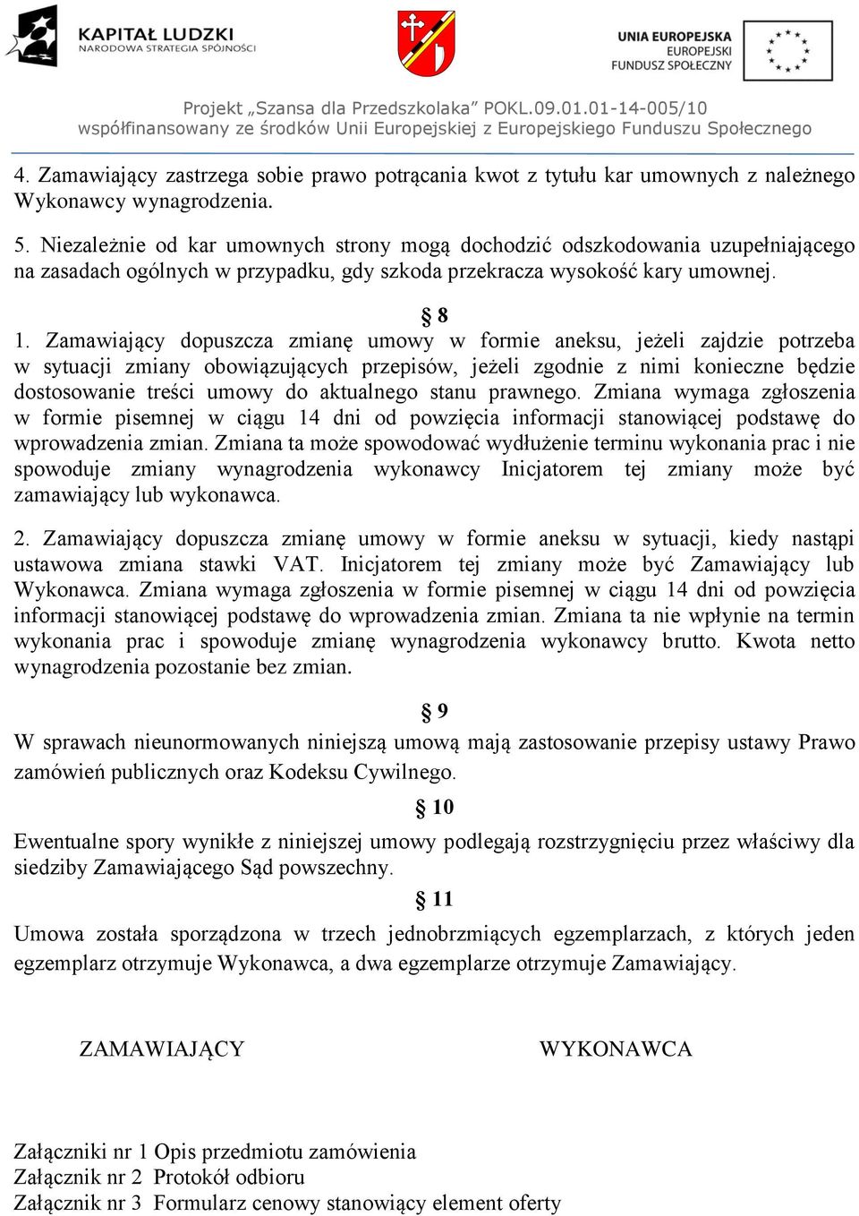 Zamawiający dopuszcza zmianę umowy w formie aneksu, jeżeli zajdzie potrzeba w sytuacji zmiany obowiązujących przepisów, jeżeli zgodnie z nimi konieczne będzie dostosowanie treści umowy do aktualnego