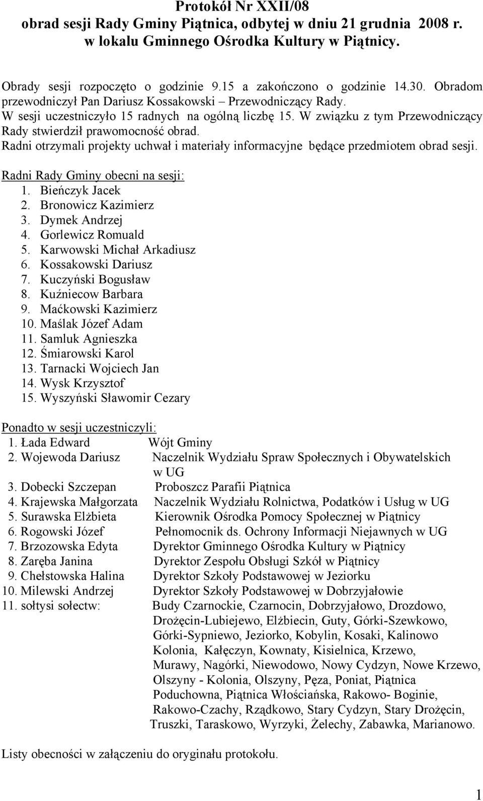 Radni otrzymali projekty uchwał i materiały informacyjne będące przedmiotem obrad sesji. Radni Rady Gminy obecni na sesji: 1. Bieńczyk Jacek 2. Bronowicz Kazimierz 3. Dymek Andrzej 4.